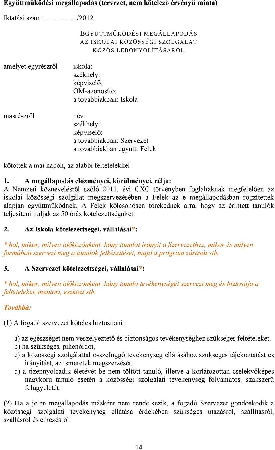 képviselő: a továbbiakban: Szervezet a továbbiakban együtt: Felek kötöttek a mai napon, az alábbi feltételekkel: 1. A megállapodás előzményei, körülményei, célja: A Nemzeti köznevelésről szóló 2011.