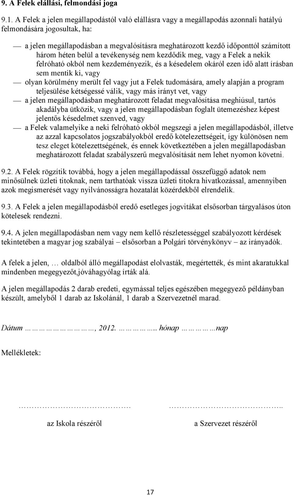 három héten belül a tevékenység nem kezdődik meg, vagy a Felek a nekik felróható okból nem kezdeményezik, és a késedelem okáról ezen idő alatt írásban sem mentik ki, vagy olyan körülmény merült fel