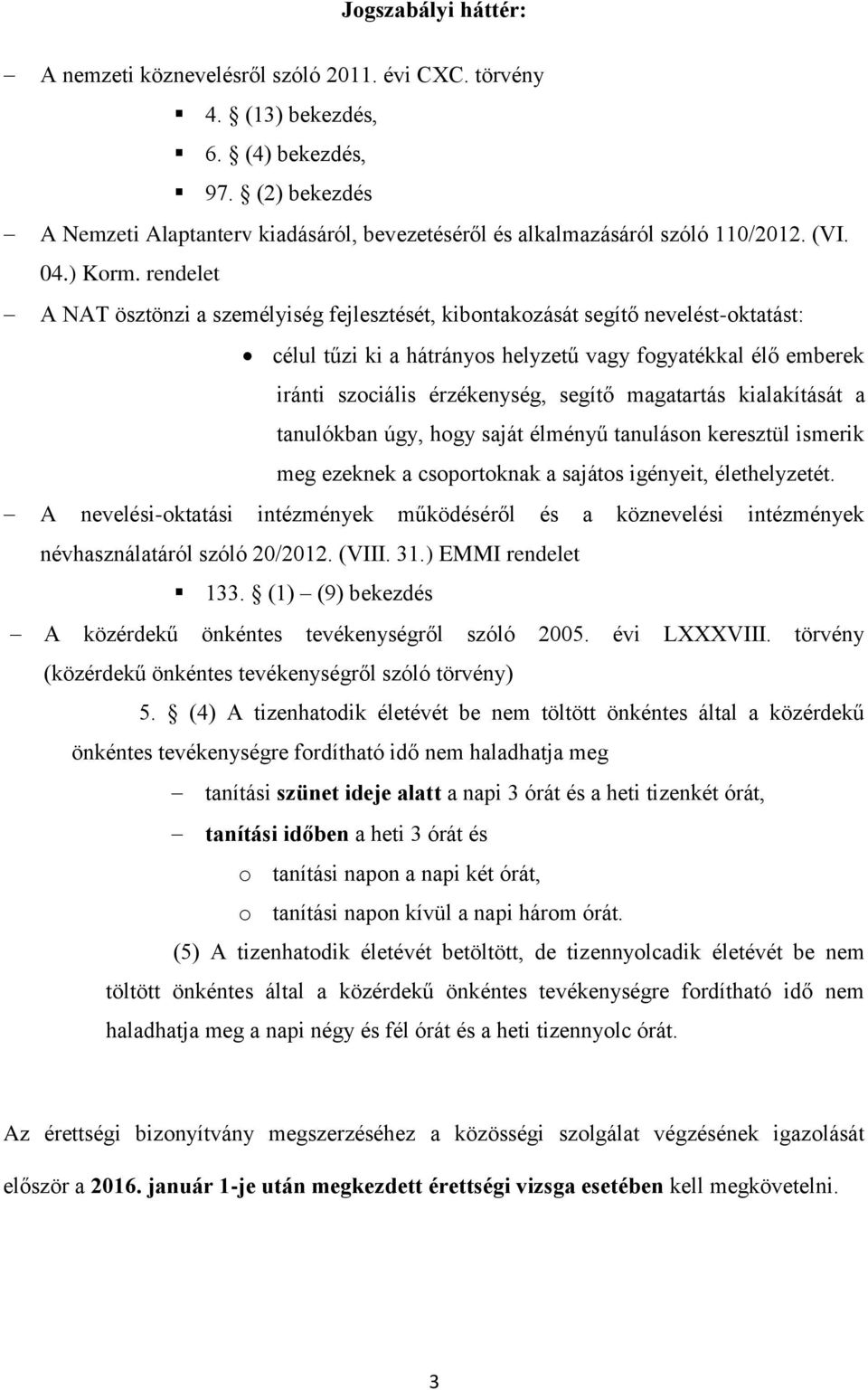 rendelet A NAT ösztönzi a személyiség fejlesztését, kibontakozását segítő nevelést-oktatást: célul tűzi ki a hátrányos helyzetű vagy fogyatékkal élő emberek iránti szociális érzékenység, segítő