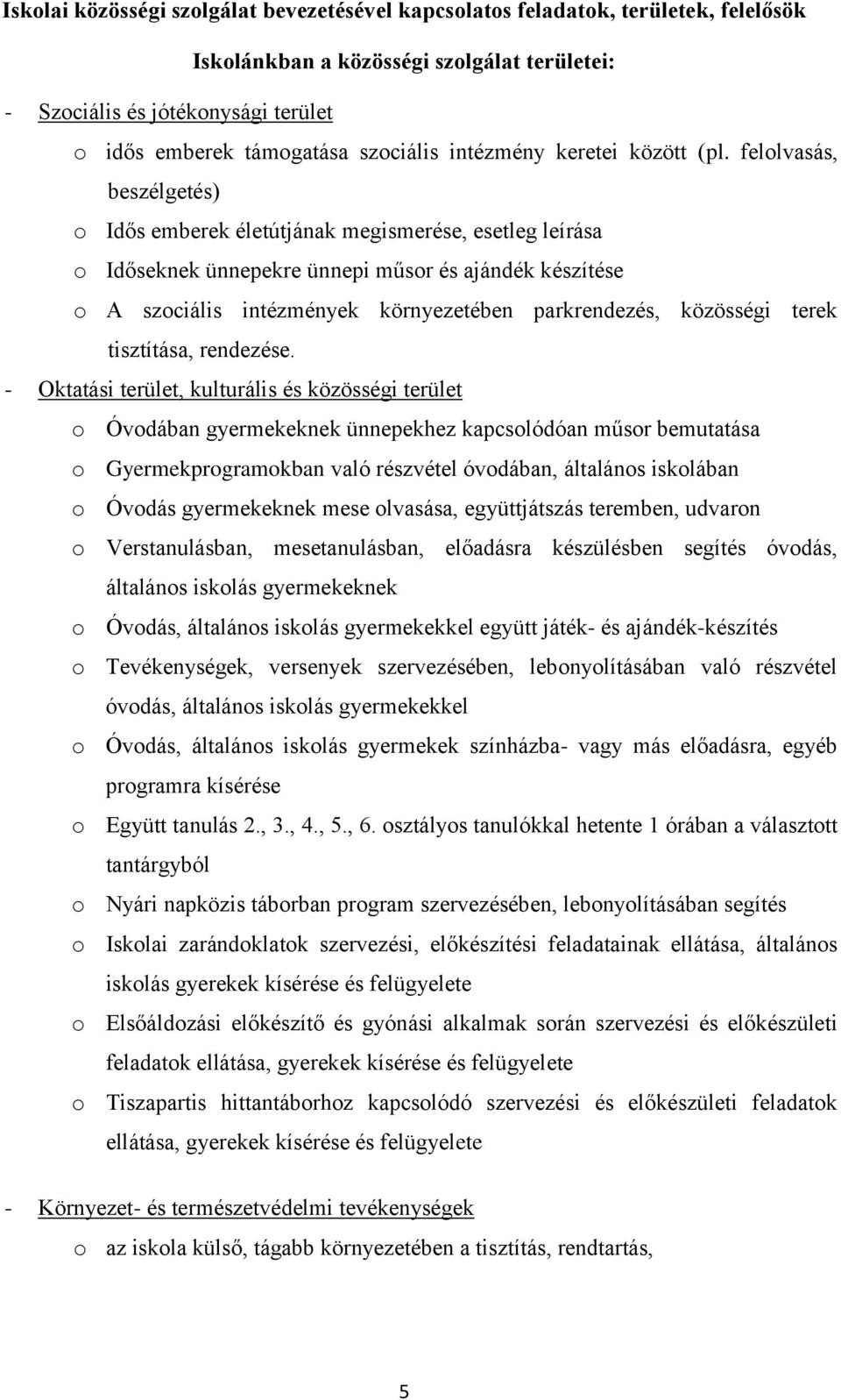 felolvasás, beszélgetés) o Idős emberek életútjának megismerése, esetleg leírása o Időseknek ünnepekre ünnepi műsor és ajándék készítése o A szociális intézmények környezetében parkrendezés,