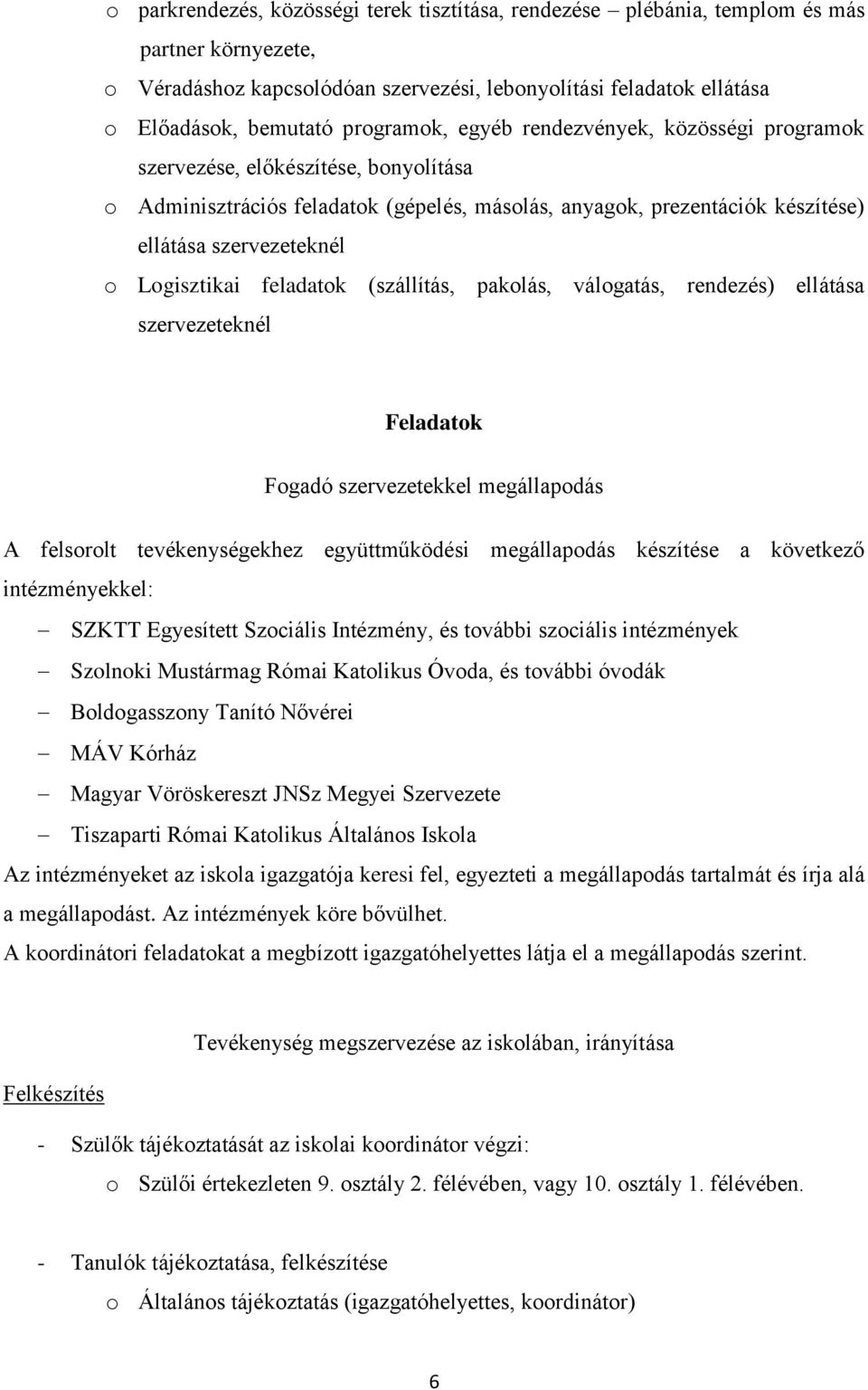 Logisztikai feladatok (szállítás, pakolás, válogatás, rendezés) ellátása szervezeteknél Feladatok Fogadó szervezetekkel megállapodás A felsorolt tevékenységekhez együttműködési megállapodás készítése