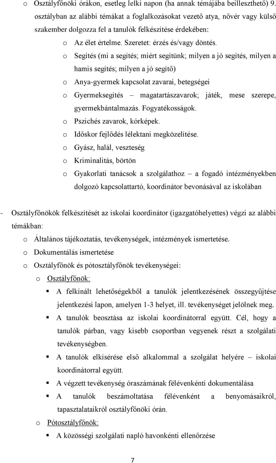 o Segítés (mi a segítés; miért segítünk; milyen a jó segítés, milyen a hamis segítés; milyen a jó segítő) o Anya-gyermek kapcsolat zavarai, betegségei o Gyermeksegítés magatartászavarok; játék, mese