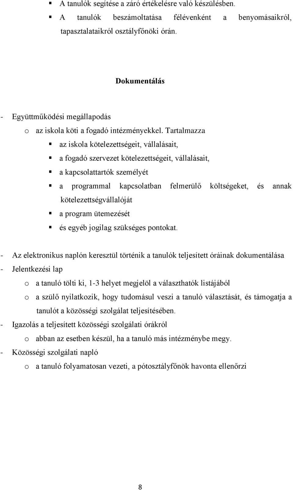 Tartalmazza az iskola kötelezettségeit, vállalásait, a fogadó szervezet kötelezettségeit, vállalásait, a kapcsolattartók személyét a programmal kapcsolatban felmerülő költségeket, és annak