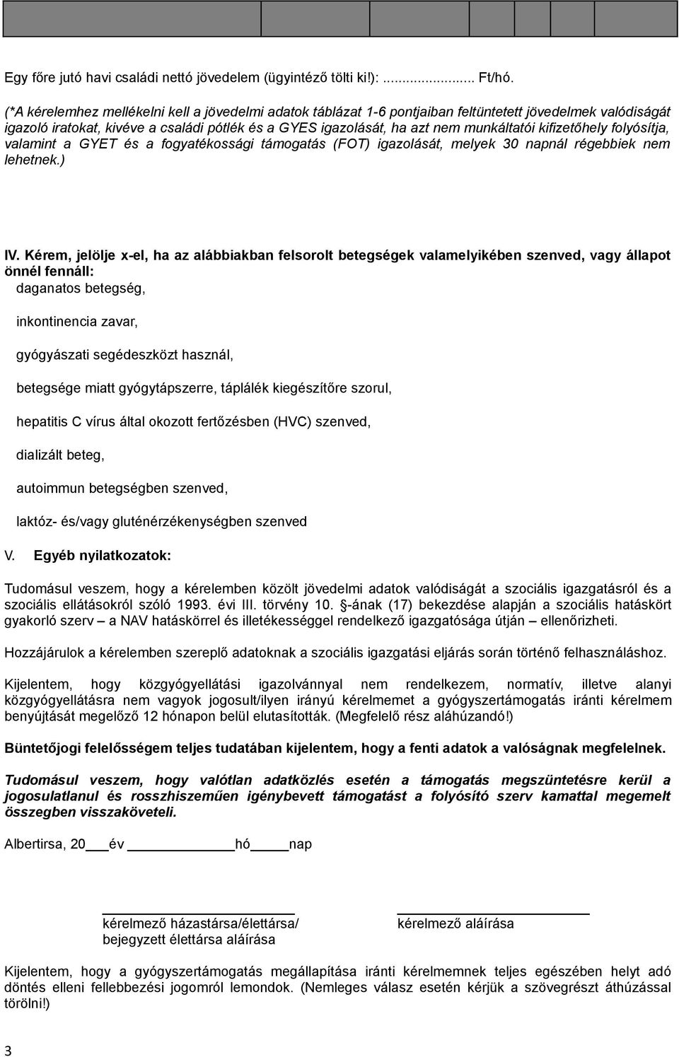 kifizetőhely folyósítja, valamint a GYET és a fogyatékossági támogatás (FOT) igazolását, melyek 30 napnál régebbiek nem lehetnek.) IV.