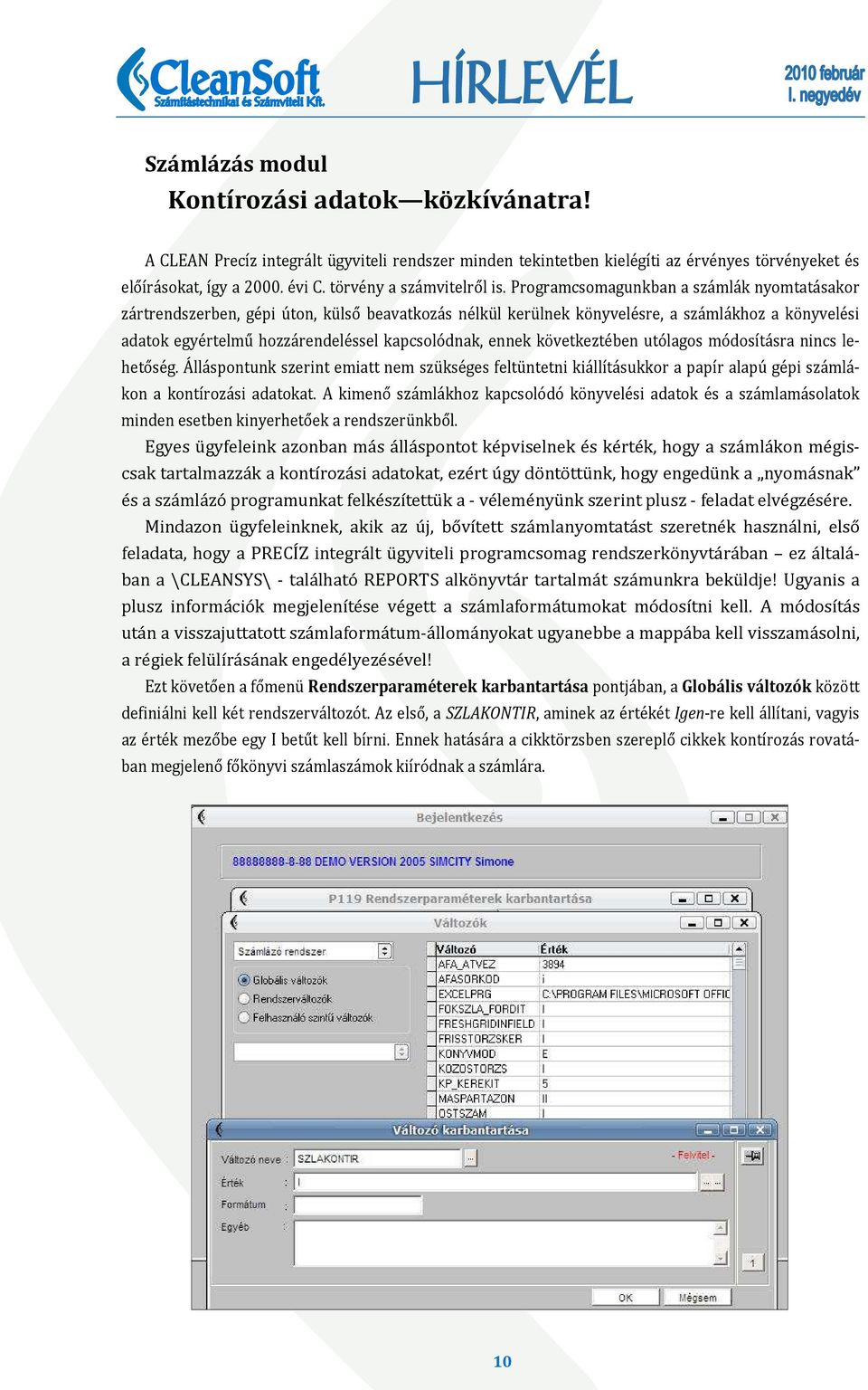 Programcsomagunkban a számlák nyomtatásakor zártrendszerben, gépi úton, külső beavatkozás nélkül kerülnek könyvelésre, a számlákhoz a könyvelési adatok egyértelmű hozzárendeléssel kapcsolódnak, ennek