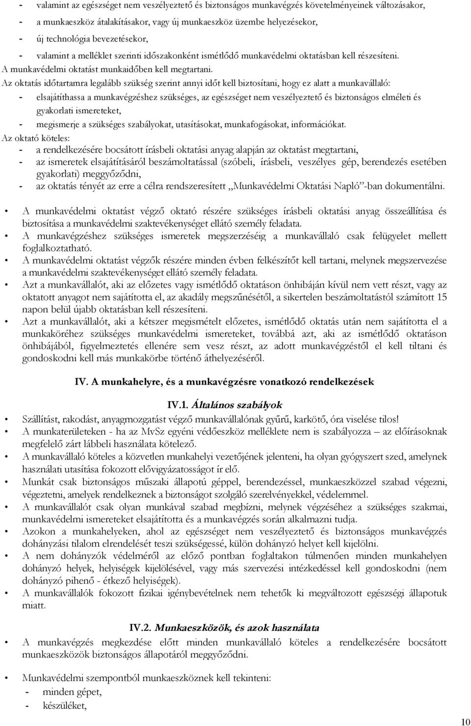 Az oktatás időtartamra legalább szükség szerint annyi időt kell biztosítani, hogy ez alatt a munkavállaló: - elsajátíthassa a munkavégzéshez szükséges, az egészséget nem veszélyeztető és biztonságos