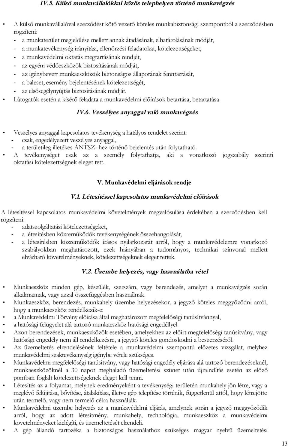 védőeszközök biztosításának módját, - az igénybevett munkaeszközök biztonságos állapotának fenntartását, - a baleset, esemény bejelentésének kötelezettségét, - az elsősegélynyújtás biztosításának