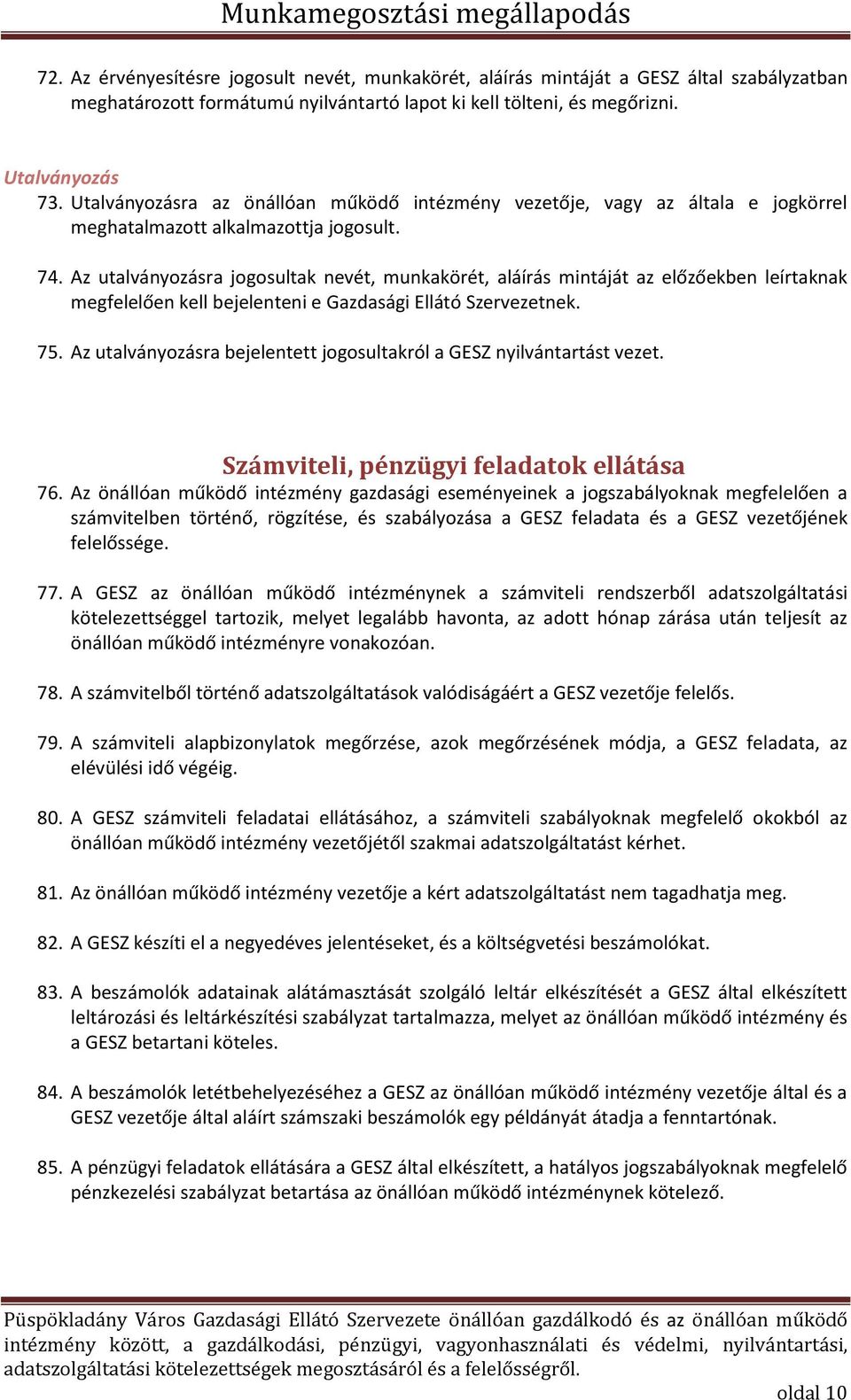 Az utalványozásra jogosultak nevét, munkakörét, aláírás mintáját az előzőekben leírtaknak megfelelően kell bejelenteni e Gazdasági Ellátó Szervezetnek. 75.