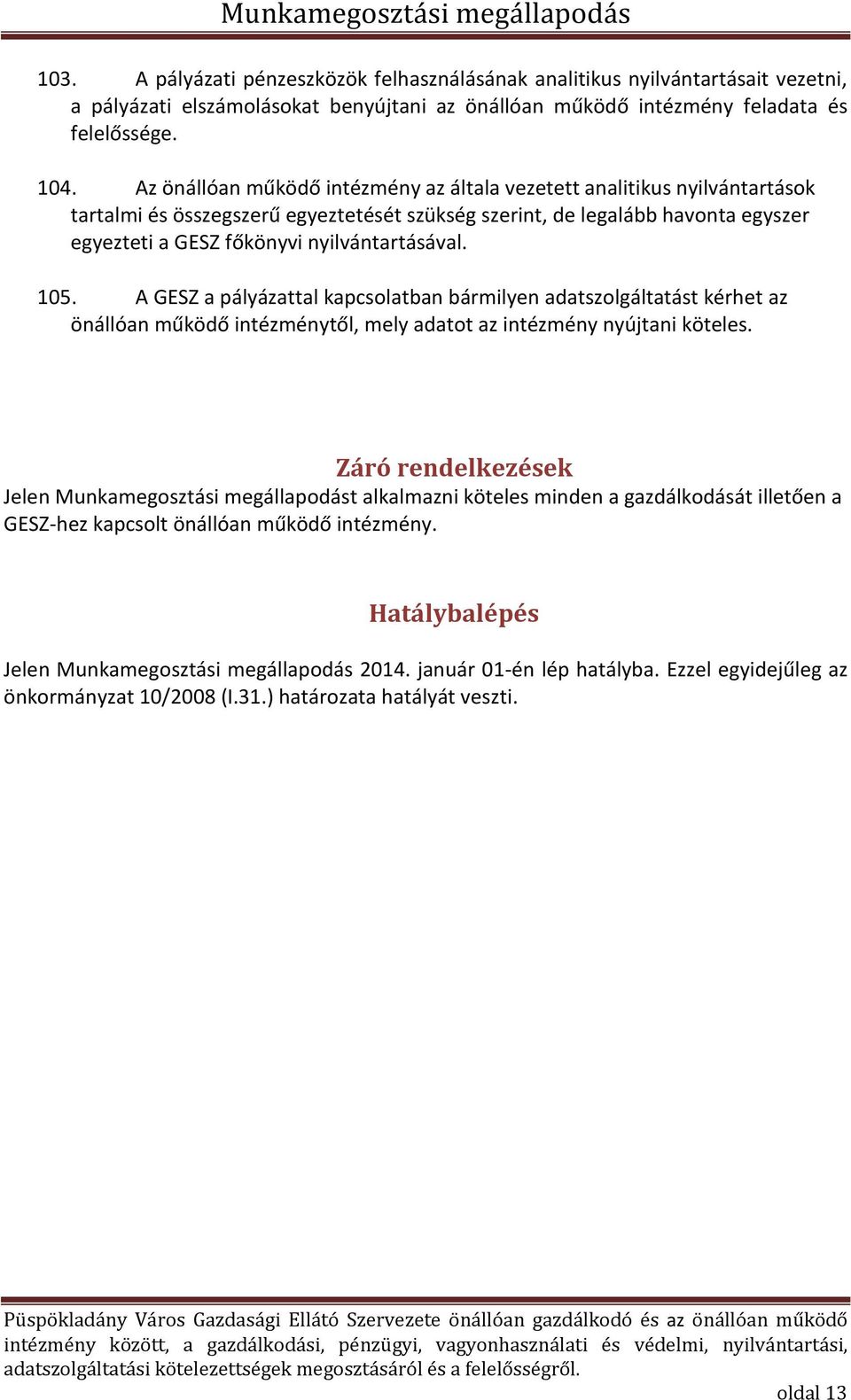 nyilvántartásával. 105. A GESZ a pályázattal kapcsolatban bármilyen adatszolgáltatást kérhet az önállóan működő intézménytől, mely adatot az intézmény nyújtani köteles.