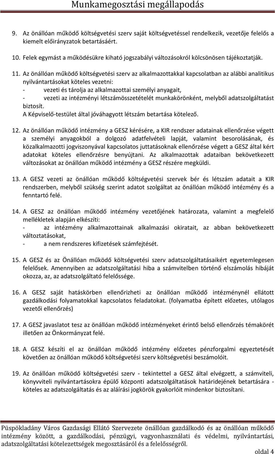 Az önállóan működő költségvetési szerv az alkalmazottakkal kapcsolatban az alábbi analitikus nyilvántartásokat köteles vezetni: - vezeti és tárolja az alkalmazottai személyi anyagait, - vezeti az