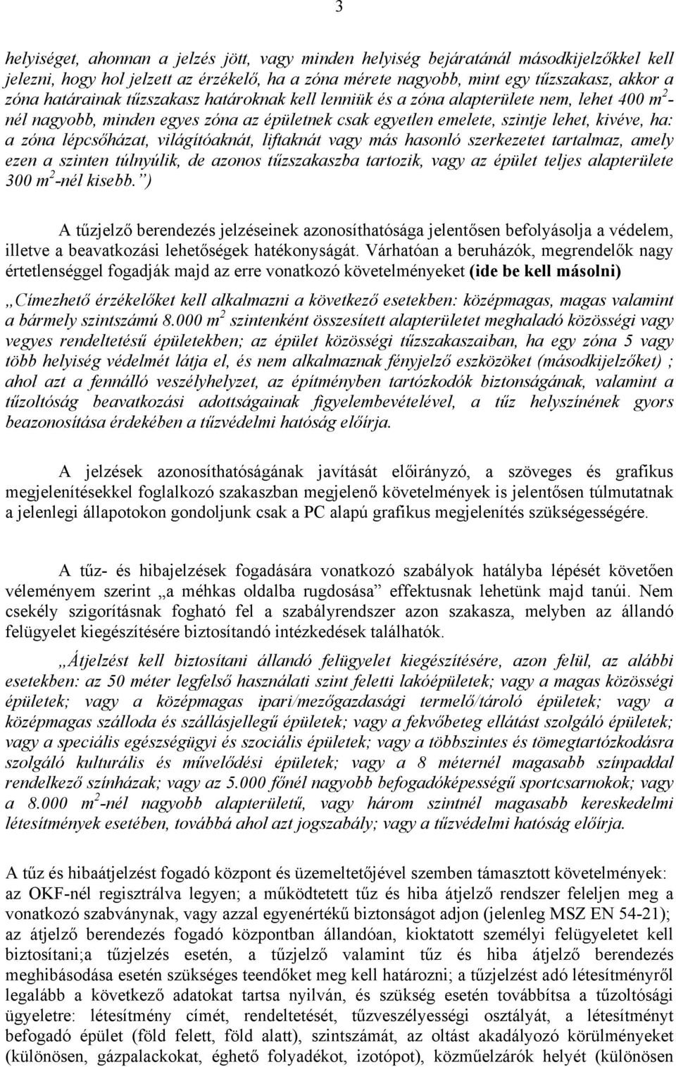 lépcsőházat, világítóaknát, liftaknát vagy más hasonló szerkezetet tartalmaz, amely ezen a szinten túlnyúlik, de azonos tűzszakaszba tartozik, vagy az épület teljes alapterülete 300 m 2 -nél kisebb.