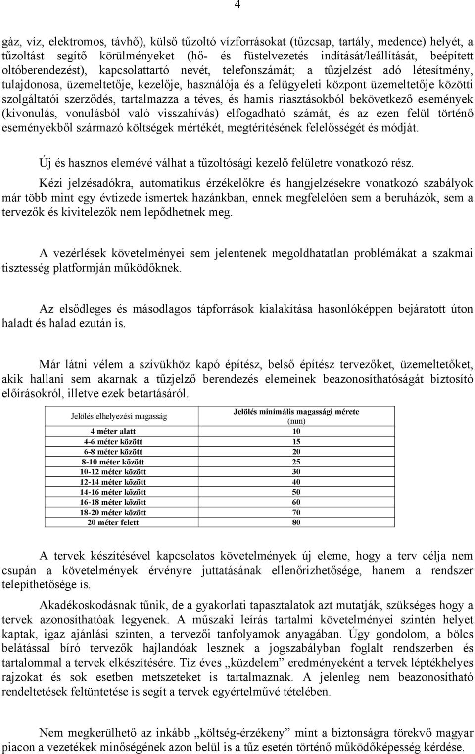 szerződés, tartalmazza a téves, és hamis riasztásokból bekövetkező események (kivonulás, vonulásból való visszahívás) elfogadható számát, és az ezen felül történő eseményekből származó költségek