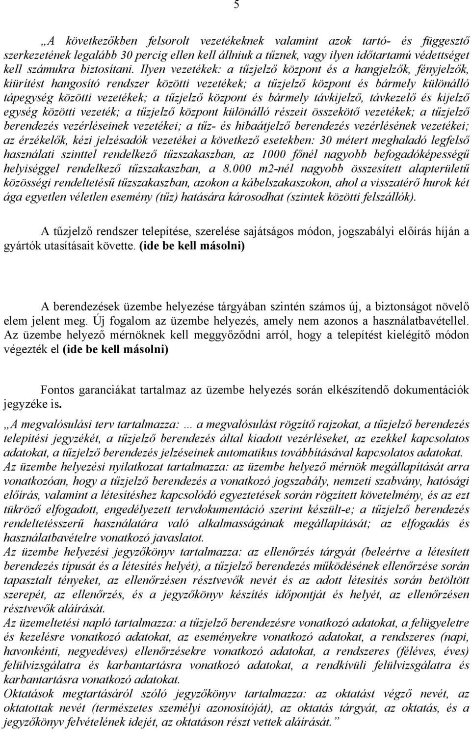 központ és bármely távkijelző, távkezelő és kijelző egység közötti vezeték; a tűzjelző központ különálló részeit összekötő vezetékek; a tűzjelző berendezés vezérléseinek vezetékei; a tűz- és