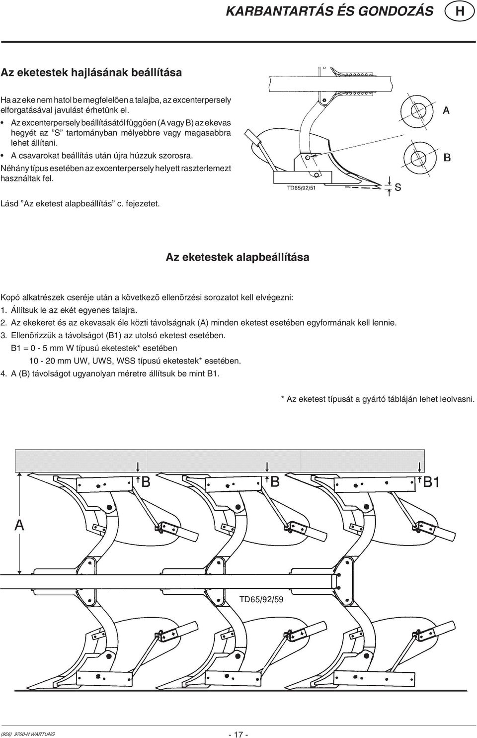 Néhány típus esetében az excenterpersely helyett raszterlemezt használtak fel. Lásd Az eketest alapbeállítás c. fejezetet.