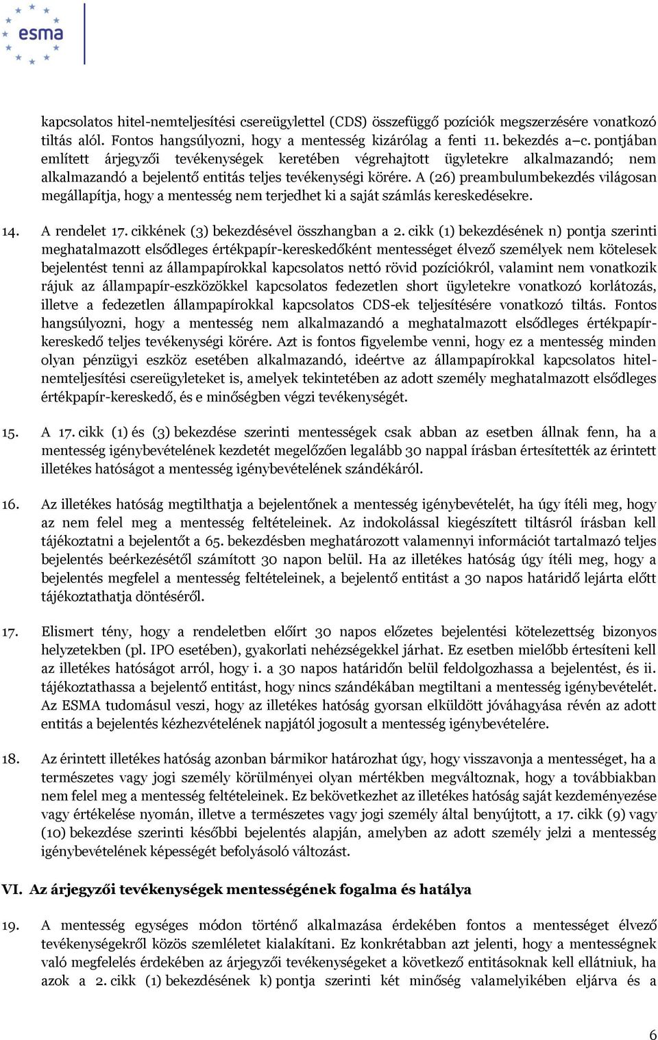 A (26) preambulumbekezdés világosan megállapítja, hogy a mentesség nem terjedhet ki a saját számlás kereskedésekre. 14. A rendelet 17. cikkének (3) bekezdésével összhangban a 2.