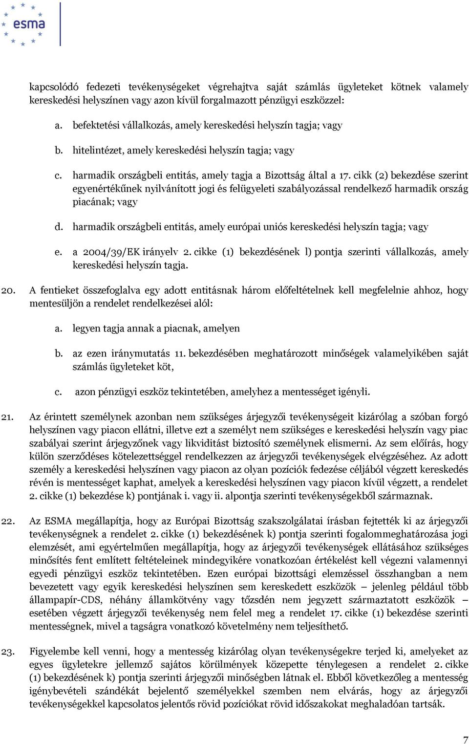 cikk (2) bekezdése szerint egyenértékűnek nyilvánított jogi és felügyeleti szabályozással rendelkező harmadik ország piacának; vagy d.