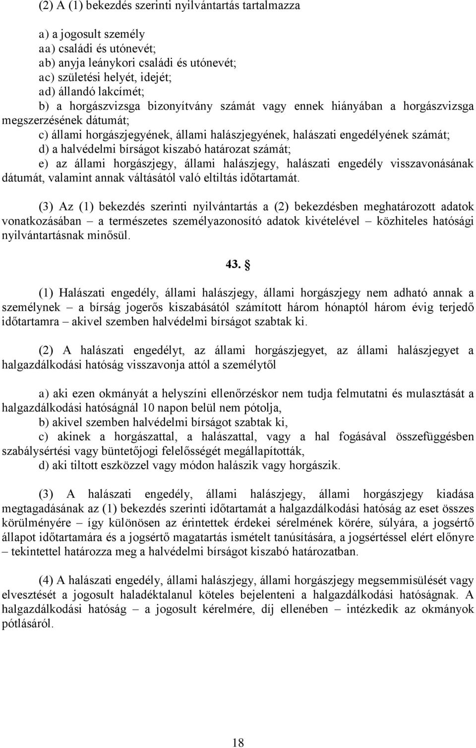 bírságot kiszabó határozat számát; e) az állami horgászjegy, állami halászjegy, halászati engedély visszavonásának dátumát, valamint annak váltásától való eltiltás időtartamát.