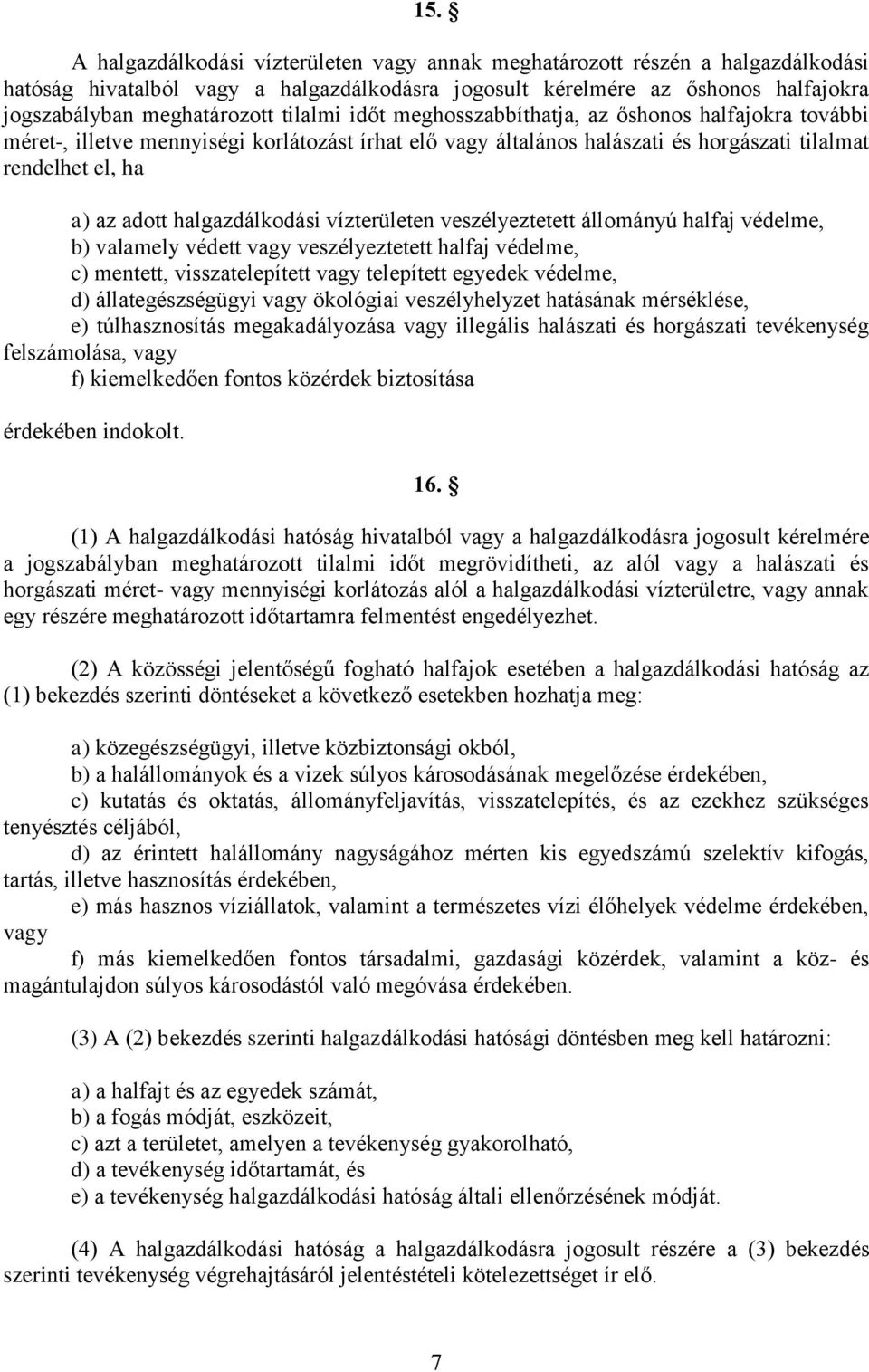 halgazdálkodási vízterületen veszélyeztetett állományú halfaj védelme, b) valamely védett vagy veszélyeztetett halfaj védelme, c) mentett, visszatelepített vagy telepített egyedek védelme, d)