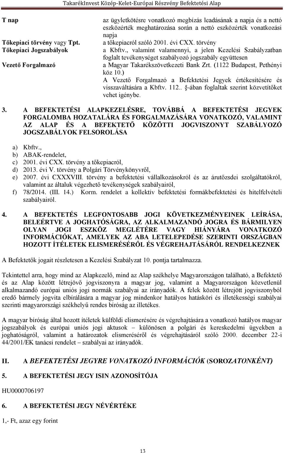 2001. évi CXX. törvény a Kbftv., valamint valamennyi, a jelen Kezelési Szabályzatban foglalt tevékenységet szabályozó jogszabály együttesen a Magyar Takarékszövetkezeti Bank Zrt.