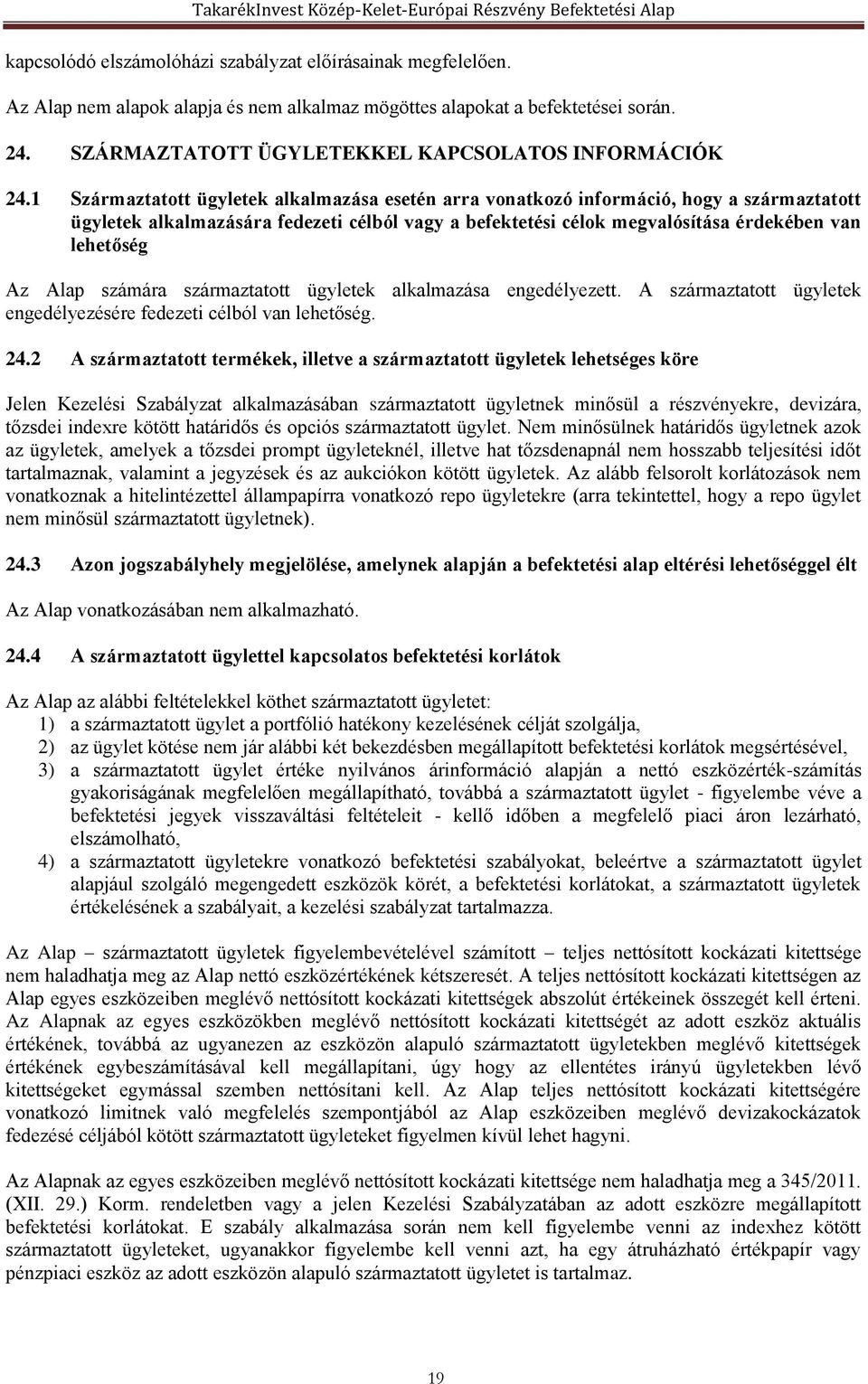 1 Származtatott ügyletek alkalmazása esetén arra vonatkozó információ, hogy a származtatott ügyletek alkalmazására fedezeti célból vagy a befektetési célok megvalósítása érdekében van lehetőség Az