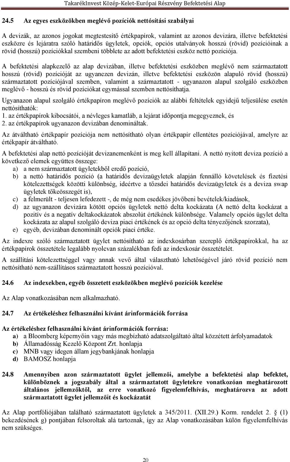 A befektetési alapkezelő az alap devizában, illetve befektetési eszközben meglévő nem származtatott hosszú (rövid) pozícióját az ugyanezen devizán, illetve befektetési eszközön alapuló rövid (hosszú)
