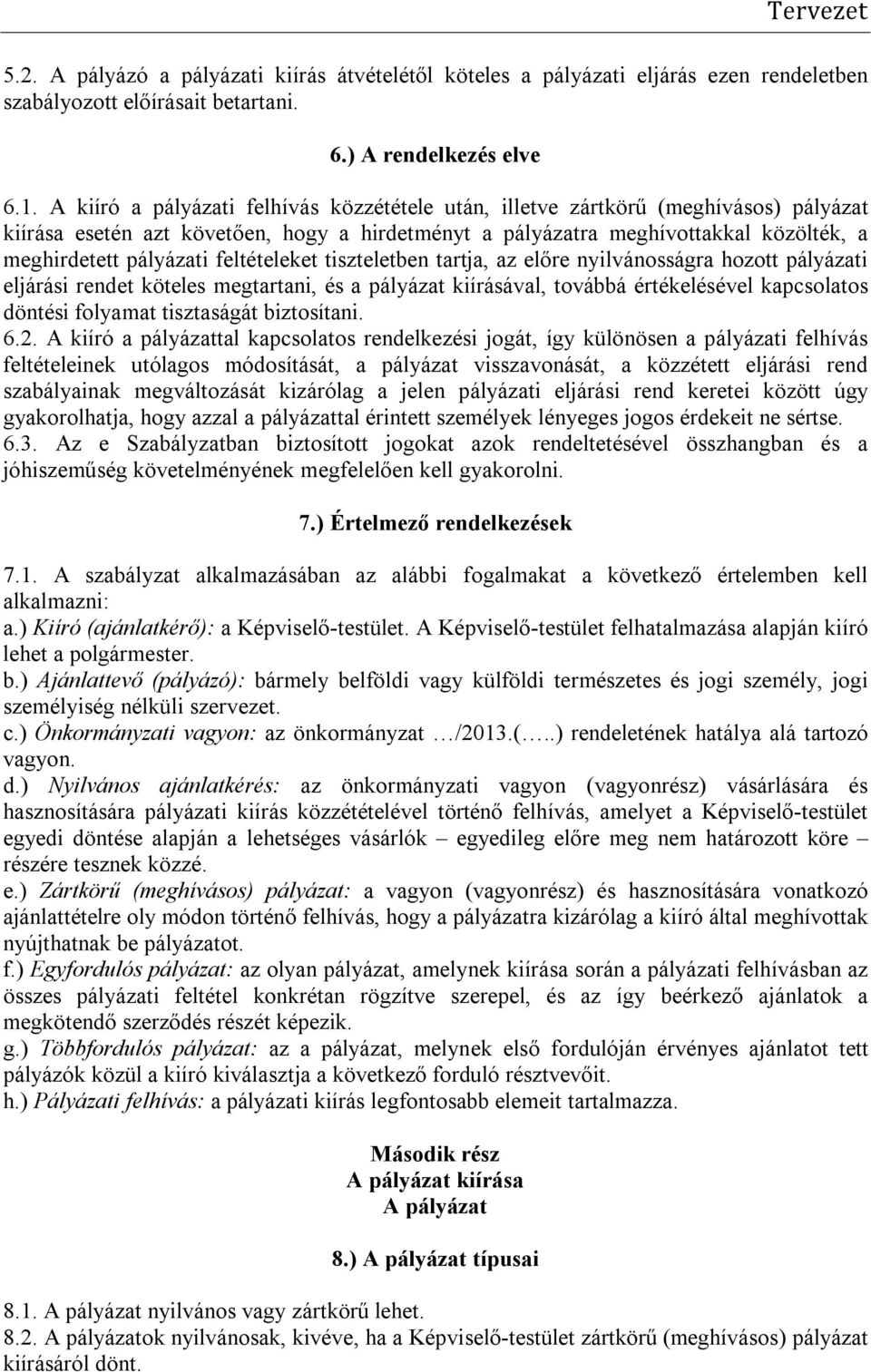 feltételeket tiszteletben tartja, az előre nyilvánosságra hozott pályázati eljárási rendet köteles megtartani, és a pályázat kiírásával, továbbá értékelésével kapcsolatos döntési folyamat tisztaságát