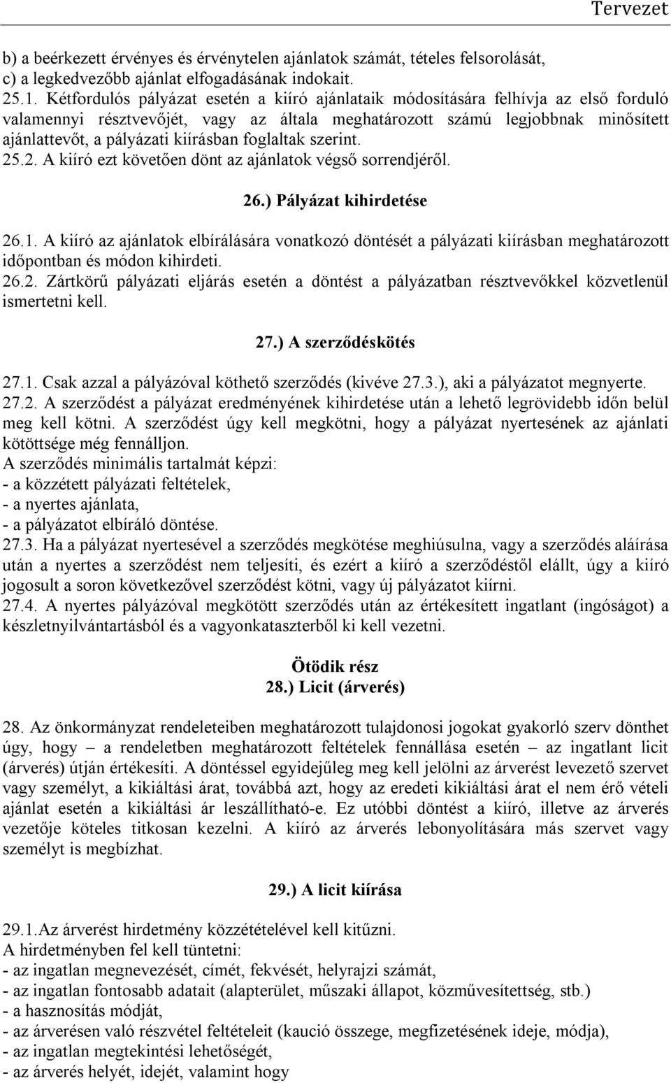 kiírásban foglaltak szerint. 25.2. A kiíró ezt követően dönt az ajánlatok végső sorrendjéről. 26.) Pályázat kihirdetése 26.1.