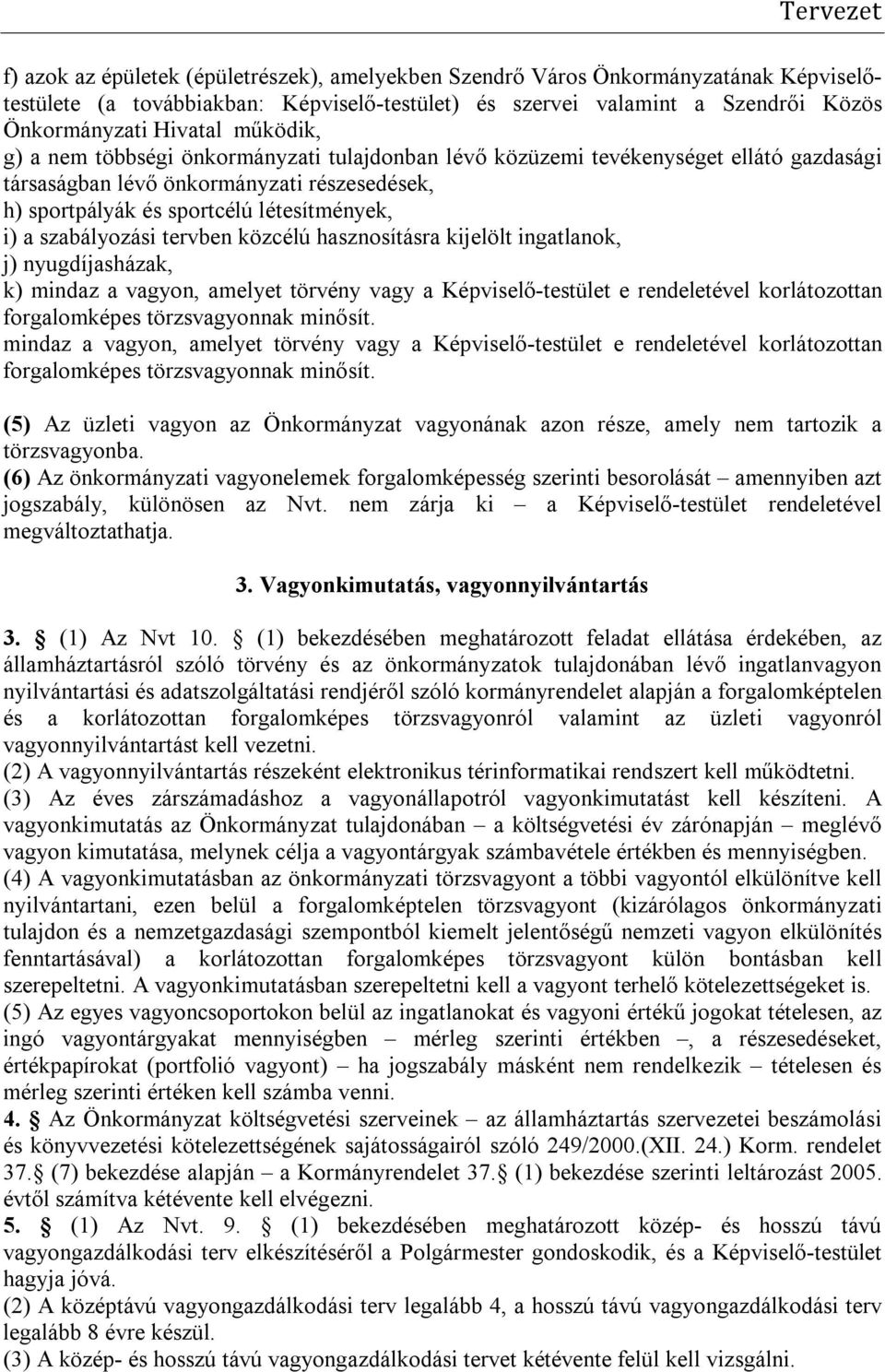 szabályozási tervben közcélú hasznosításra kijelölt ingatlanok, j) nyugdíjasházak, k) mindaz a vagyon, amelyet törvény vagy a Képviselő-testület e rendeletével korlátozottan forgalomképes
