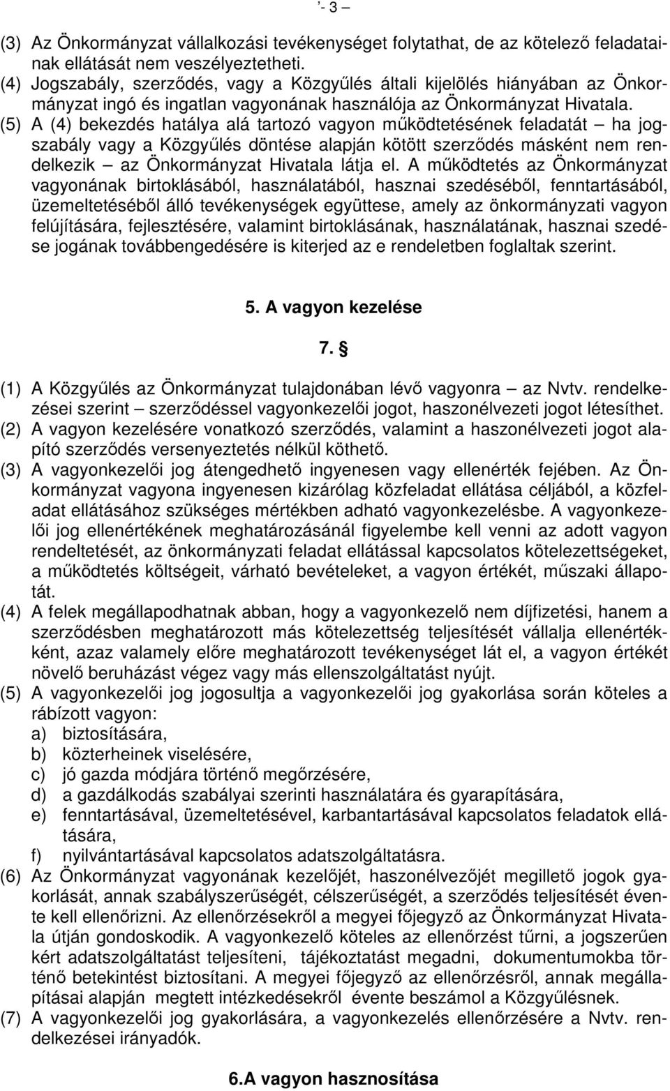 (5) A (4) bekezdés hatálya alá tartozó vagyon működtetésének feladatát ha jogszabály vagy a Közgyűlés döntése alapján kötött szerződés másként nem rendelkezik az Önkormányzat Hivatala látja el.