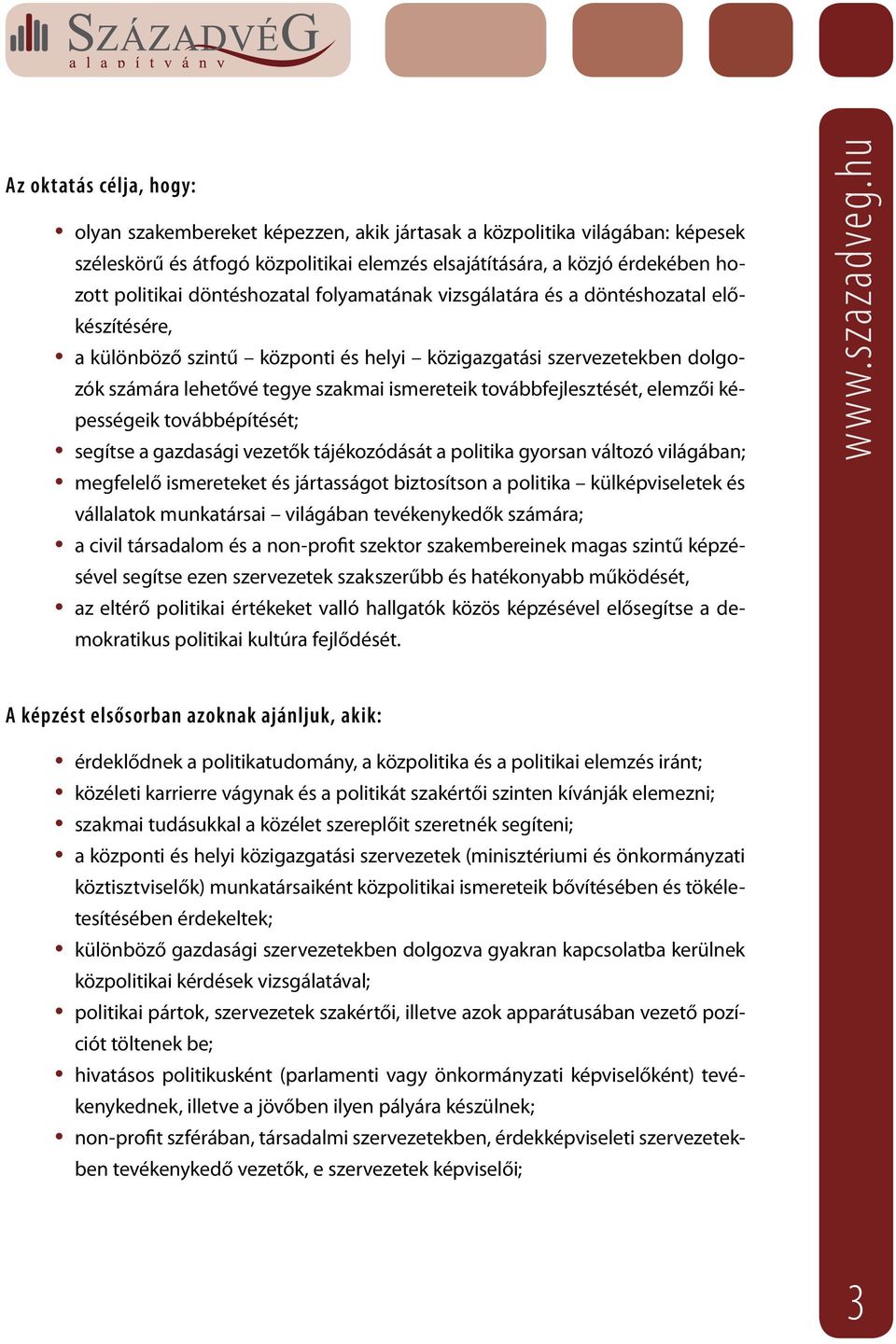 továbbfejlesztését, elemzői képességeik továbbépítését; segítse a gazdasági vezetők tájékozódását a politika gyorsan változó világában; megfelelő ismereteket és jártasságot biztosítson a politika