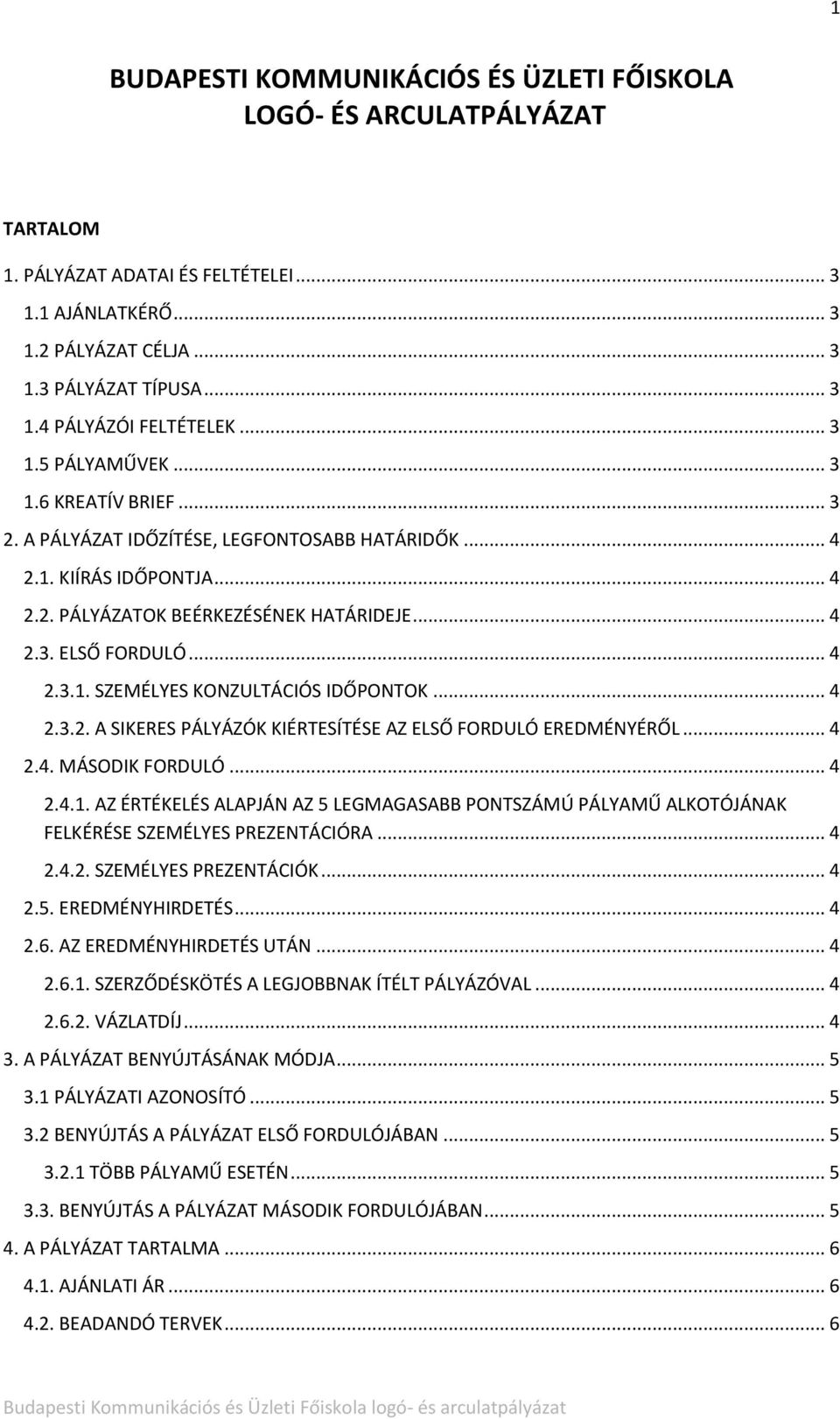 .. 4 2.3.2. A SIKERES PÁLYÁZÓK KIÉRTESÍTÉSE AZ ELSŐ FORDULÓ EREDMÉNYÉRŐL... 4 2.4. MÁSODIK FORDULÓ... 4 2.4.1.