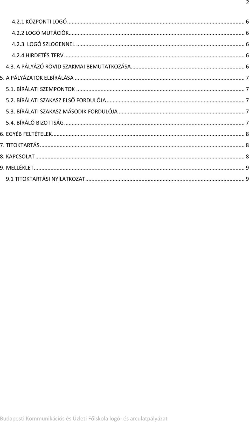 BÍRÁLATI SZAKASZ MÁSODIK FORDULÓJA... 7 5.4. BÍRÁLÓ BIZOTTSÁG... 7 6. EGYÉB FELTÉTELEK... 8 7. TITOKTARTÁS.