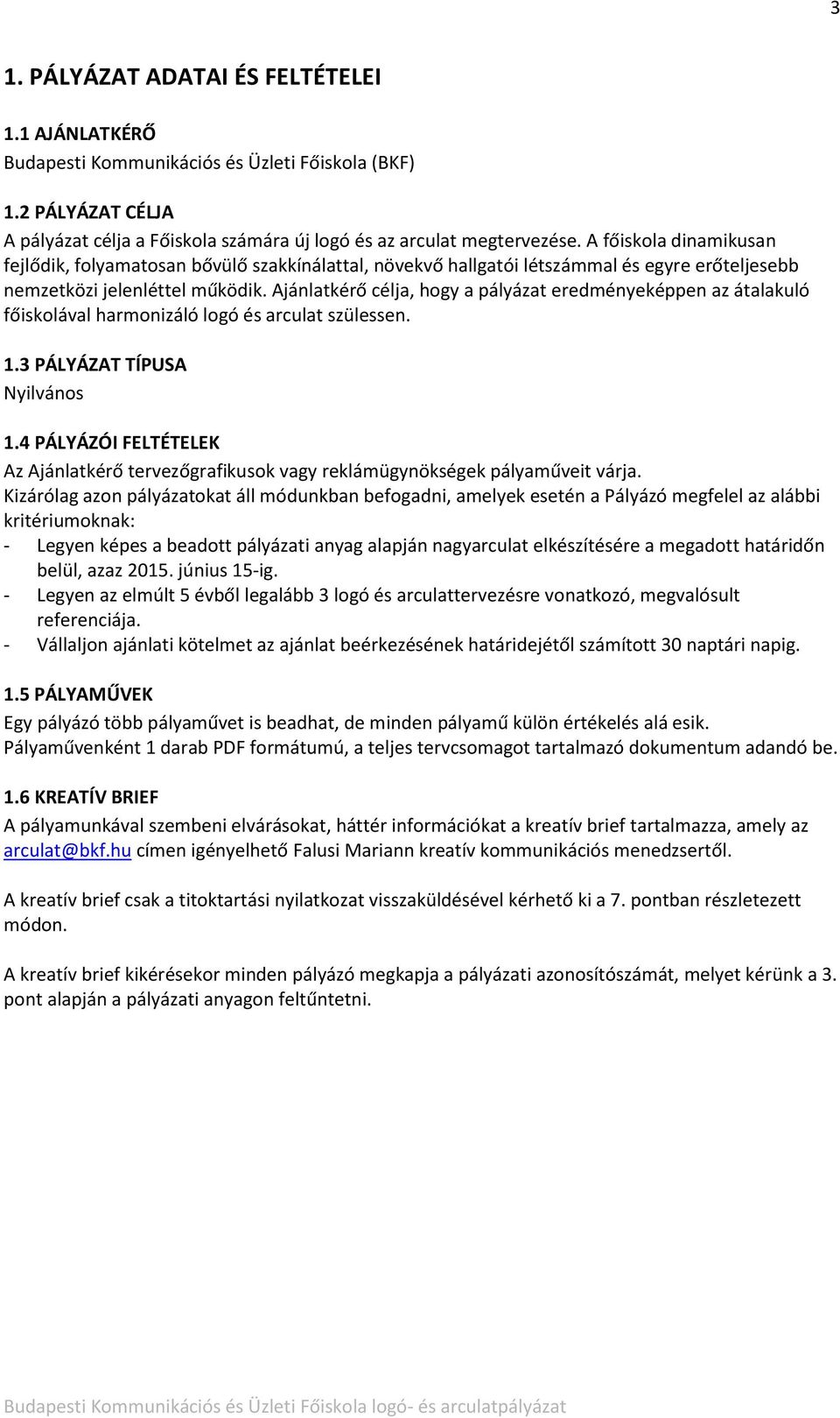 Ajánlatkérő célja, hogy a pályázat eredményeképpen az átalakuló főiskolával harmonizáló logó és arculat szülessen. 1.3 PÁLYÁZAT TÍPUSA Nyilvános 1.
