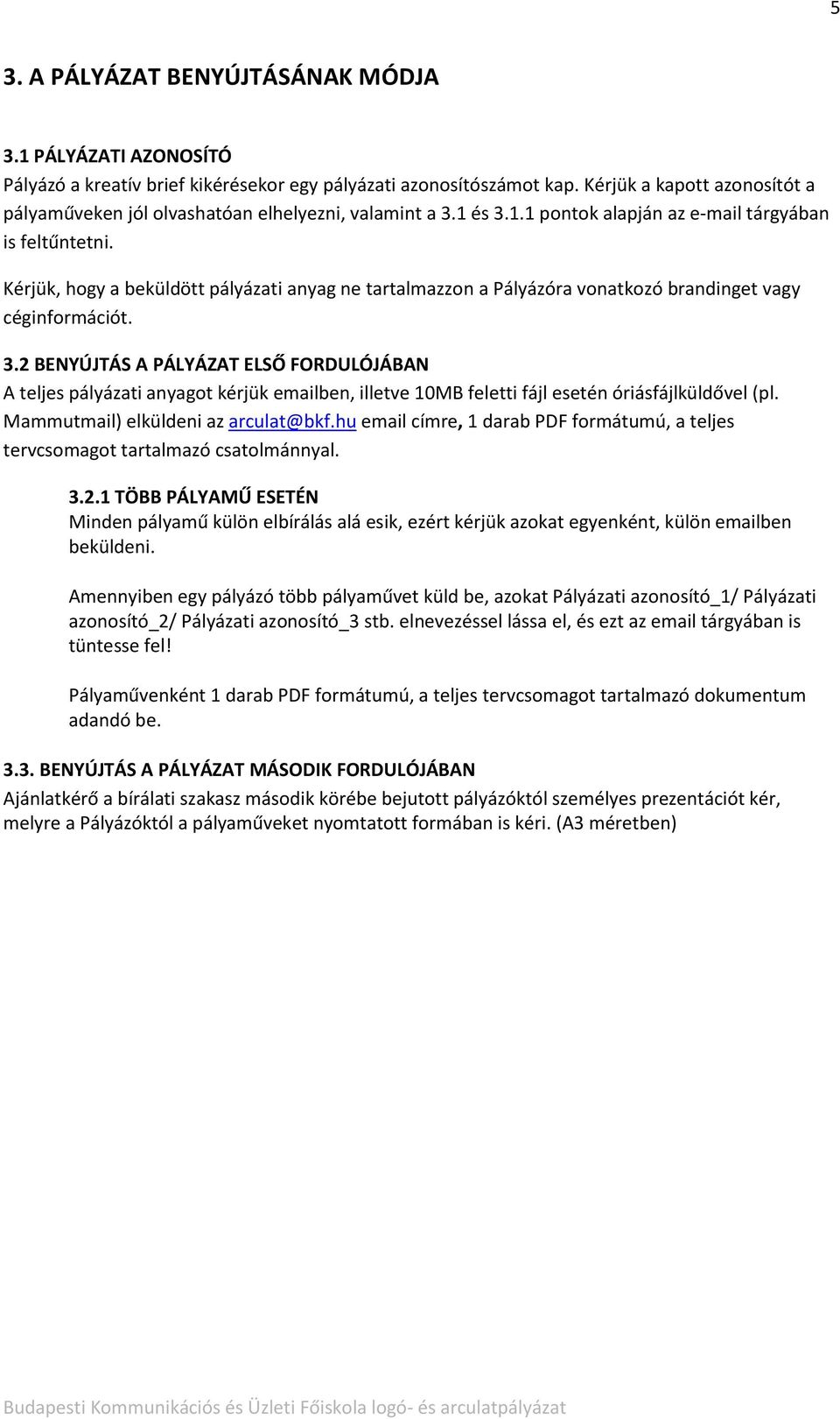 Kérjük, hogy a beküldött pályázati anyag ne tartalmazzon a Pályázóra vonatkozó brandinget vagy céginformációt. 3.