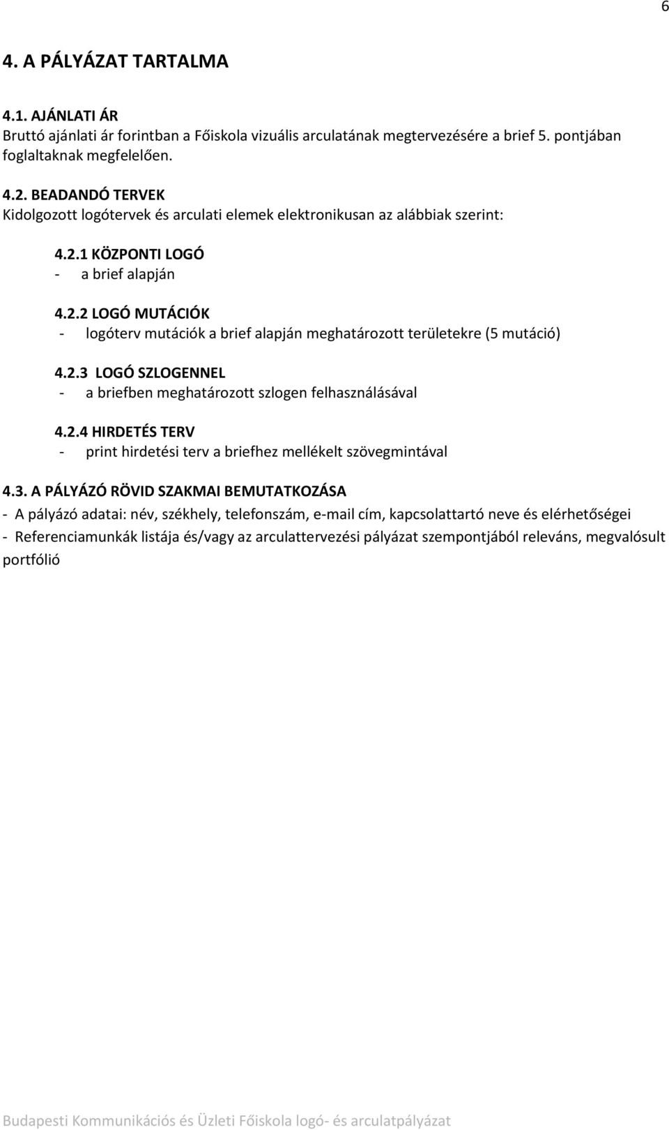 2.3 LOGÓ SZLOGENNEL - a briefben meghatározott szlogen felhasználásával 4.2.4 HIRDETÉS TERV - print hirdetési terv a briefhez mellékelt szövegmintával 4.3. A PÁLYÁZÓ RÖVID SZAKMAI BEMUTATKOZÁSA - A
