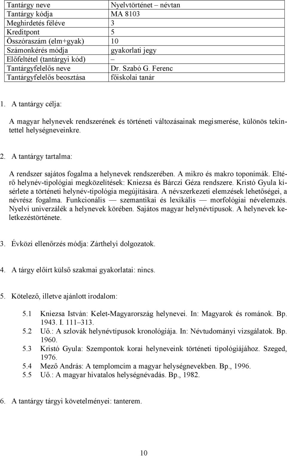 A mikro és makro toponímák. Eltérő helynév-tipológiai megközelítések: Kniezsa és Bárczi Géza rendszere. Kristó Gyula kísérlete a történeti helynév-tipológia megújítására.