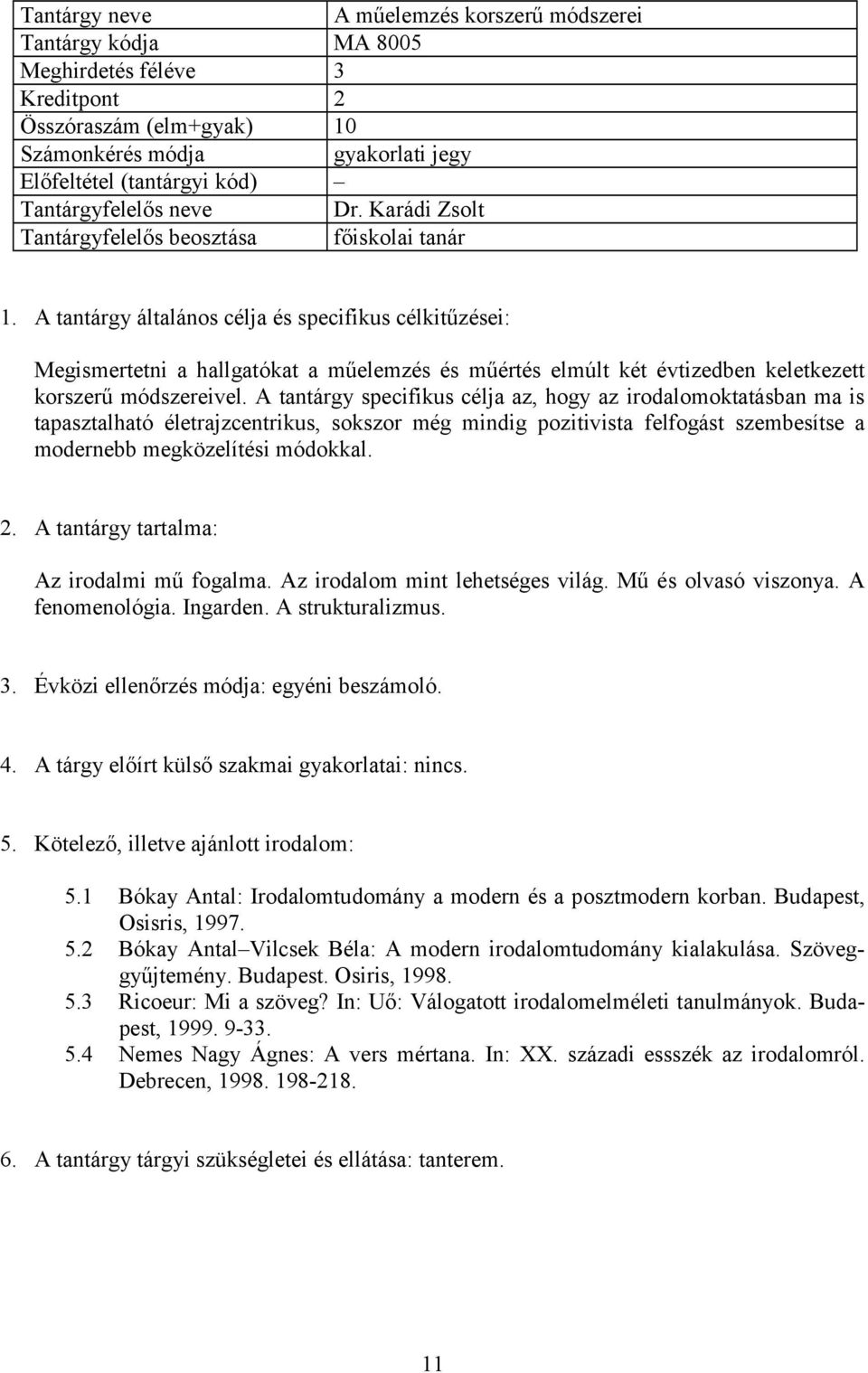 A tantárgy specifikus célja az, hogy az irodalomoktatásban ma is tapasztalható életrajzcentrikus, sokszor még mindig pozitivista felfogást szembesítse a modernebb megközelítési módokkal.