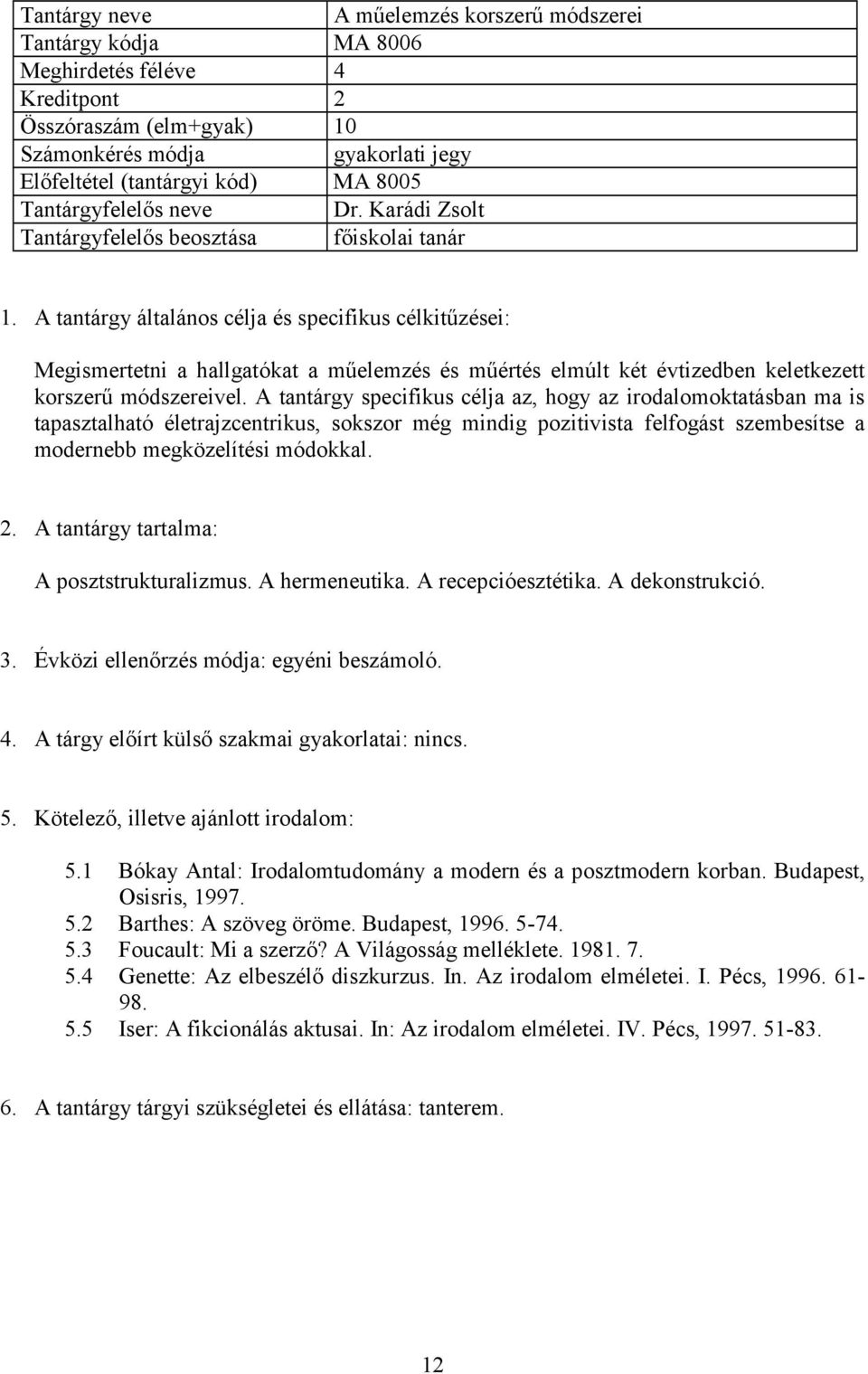 A tantárgy specifikus célja az, hogy az irodalomoktatásban ma is tapasztalható életrajzcentrikus, sokszor még mindig pozitivista felfogást szembesítse a modernebb megközelítési módokkal.