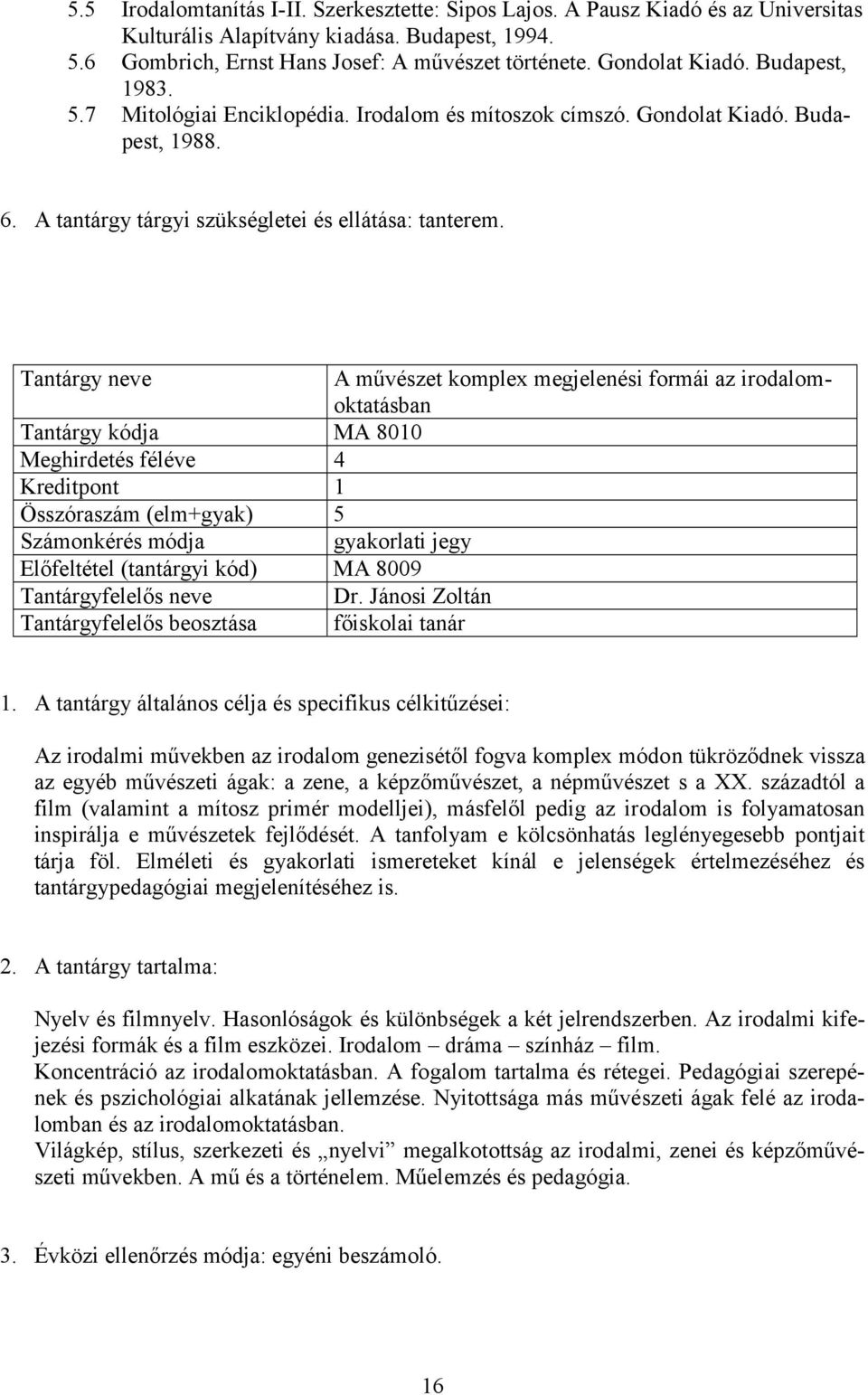 Tantárgy neve A művészet komplex megjelenési formái az irodalomoktatásban Tantárgy kódja MA 8010 Meghirdetés féléve 4 Kreditpont 1 Összóraszám (elm+gyak) 5 gyakorlati jegy Előfeltétel (tantárgyi kód)