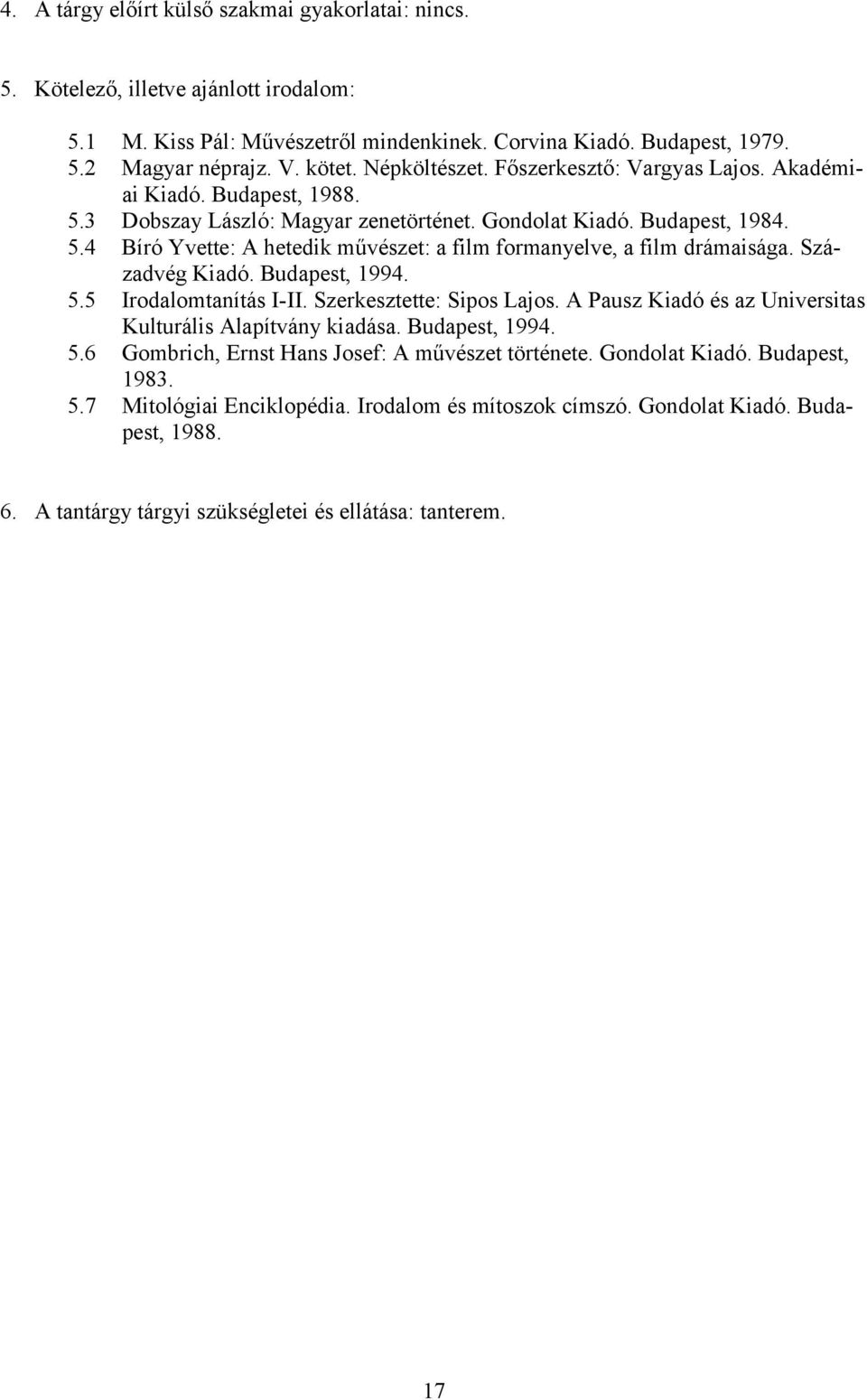Szerkesztette: Sipos Lajos. A Pausz Kiadó és az Universitas Kulturális Alapítvány kiadása. Budapest, 1994. 5.6 Gombrich, Ernst Hans Josef: A művészet története. Gondolat Kiadó.