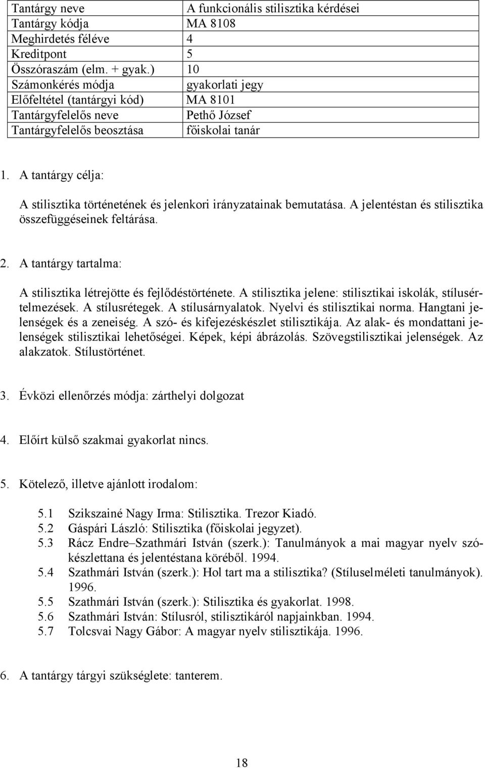 A stilisztika jelene: stilisztikai iskolák, stílusértelmezések. A stílusrétegek. A stílusárnyalatok. Nyelvi és stilisztikai norma. Hangtani jelenségek és a zeneiség.