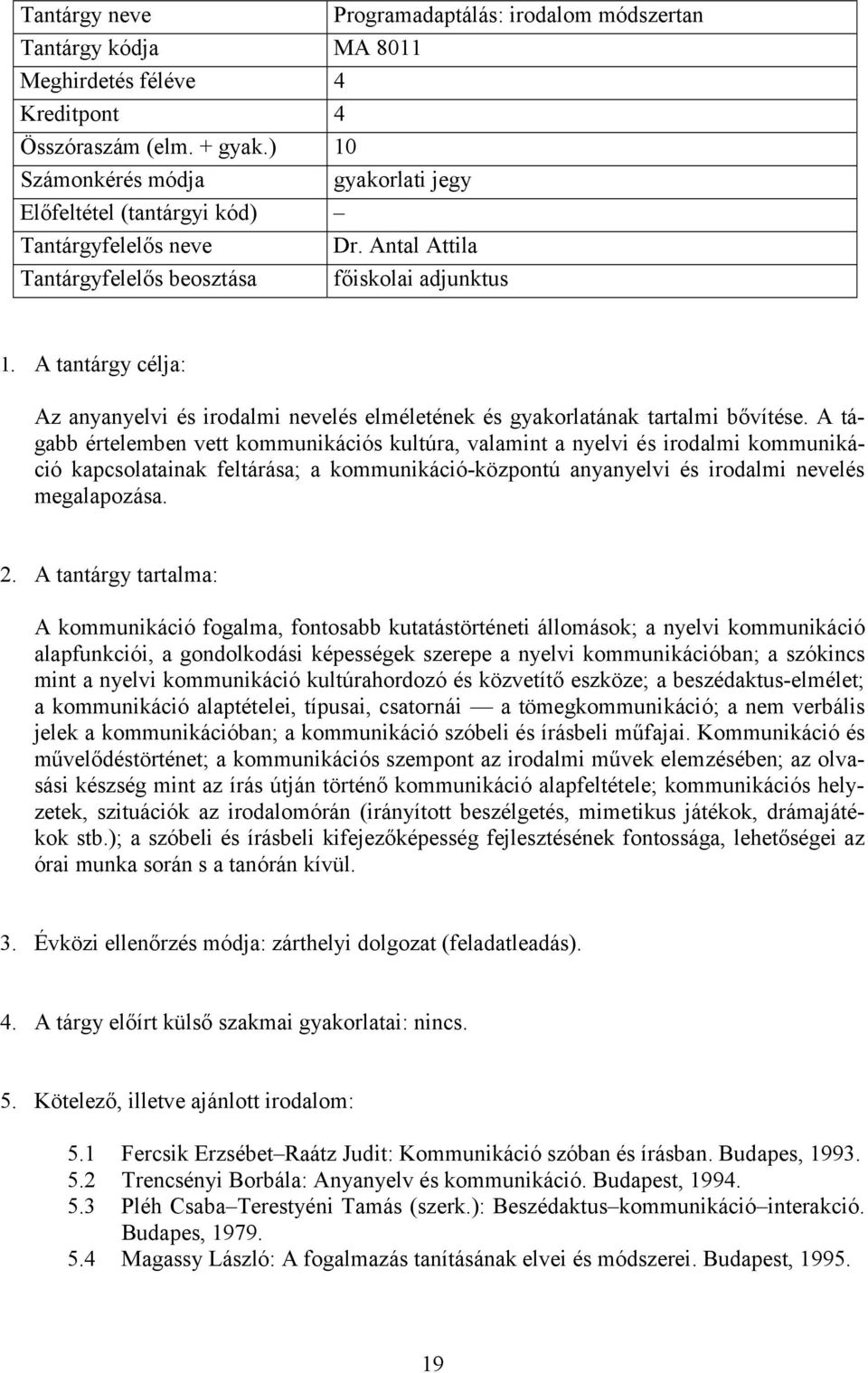 A tágabb értelemben vett kommunikációs kultúra, valamint a nyelvi és irodalmi kommunikáció kapcsolatainak feltárása; a kommunikáció-központú anyanyelvi és irodalmi nevelés megalapozása.