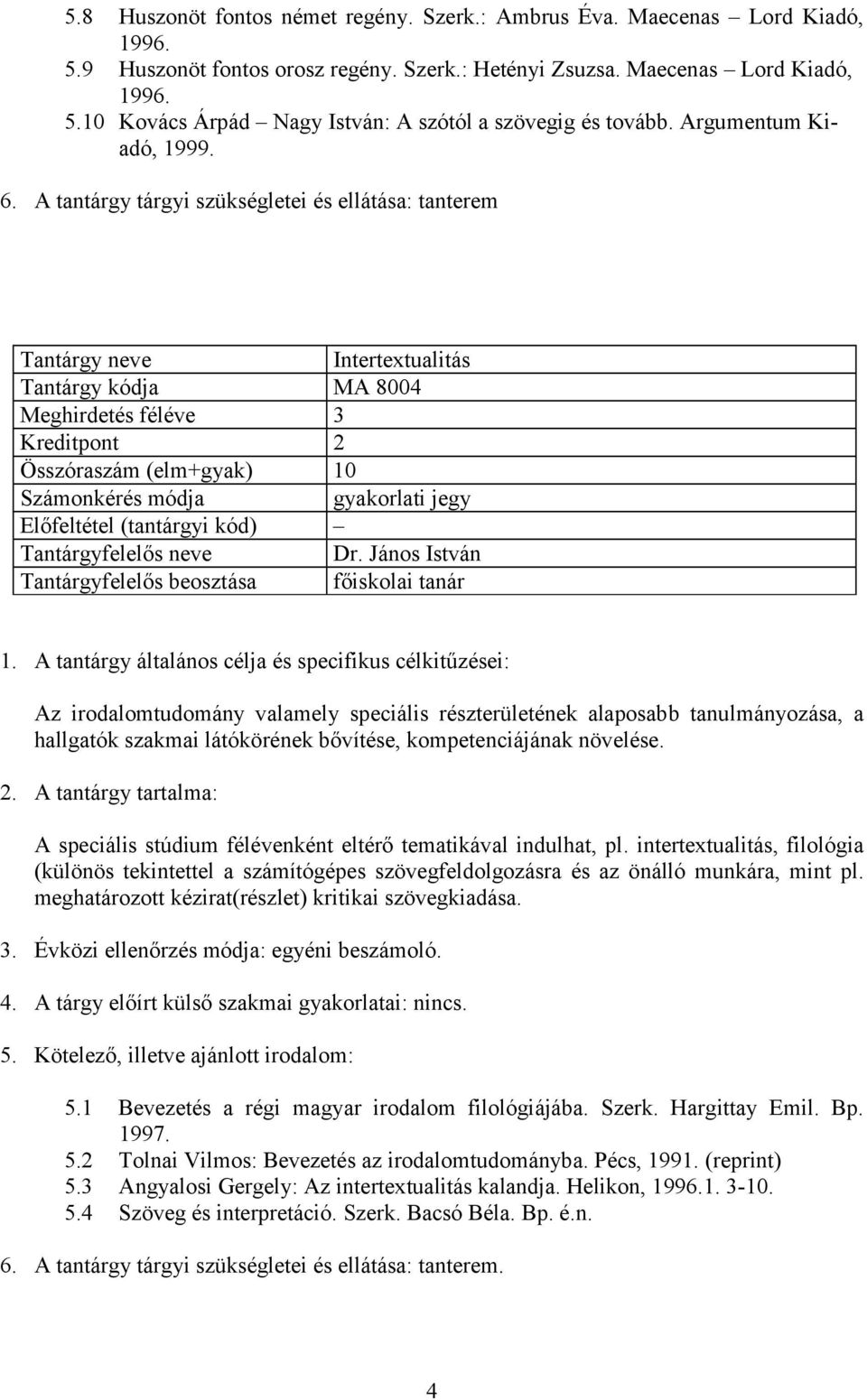 A tantárgy tárgyi szükségletei és ellátása: tanterem Tantárgy neve Intertextualitás Tantárgy kódja MA 8004 Meghirdetés féléve 3 Kreditpont 2 Összóraszám (elm+gyak) 10 gyakorlati jegy Előfeltétel