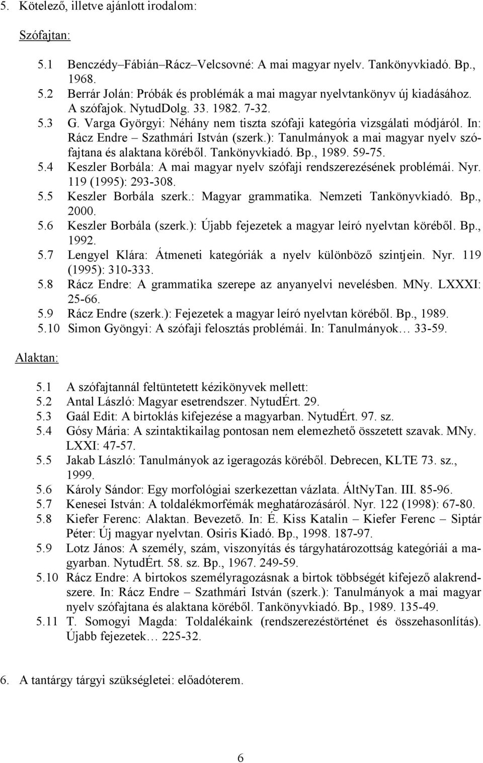 Tankönyvkiadó. Bp., 1989. 59-75. 5.4 Keszler Borbála: A mai magyar nyelv szófaji rendszerezésének problémái. Nyr. 119 (1995): 293-308. 5.5 Keszler Borbála szerk.: Magyar grammatika.
