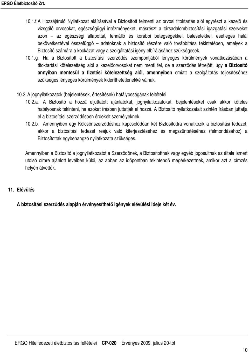 igazgatási szerveket azon az egészségi állapottal, fennálló és korábbi betegségekkel, balesetekkel, esetleges halál bekövetkeztével összefüggı adatoknak a biztosító részére való továbbítása