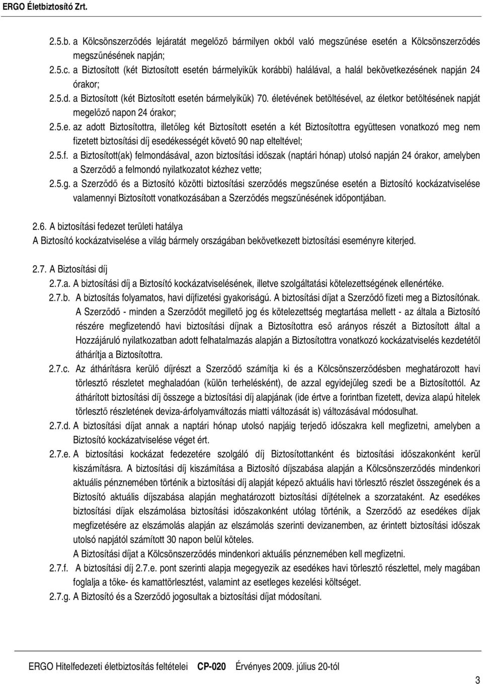 etén bármelyikük) 70. életévének betöltésével, az életkor betöltésének napját megelızı napon 24 órakor; 2.5.e. az adott Biztosítottra, illetıleg két Biztosított esetén a két Biztosítottra együttesen vonatkozó meg nem fizetett biztosítási díj esedékességét követı 90 nap elteltével; 2.