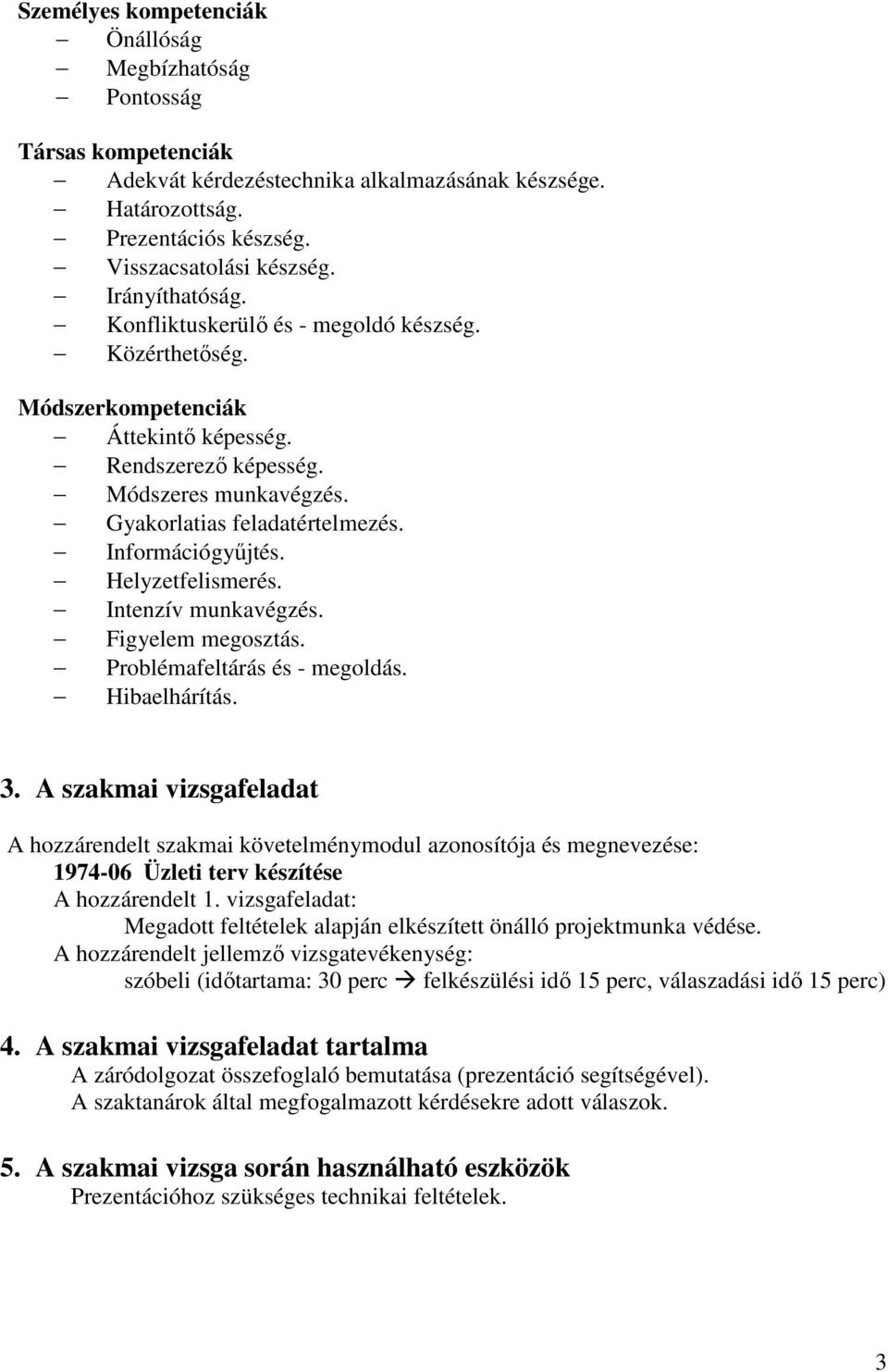 Információgyőjtés. Helyzetfelismerés. Intenzív munkavégzés. Figyelem megosztás. Problémafeltárás és - megoldás. Hibaelhárítás. 3.