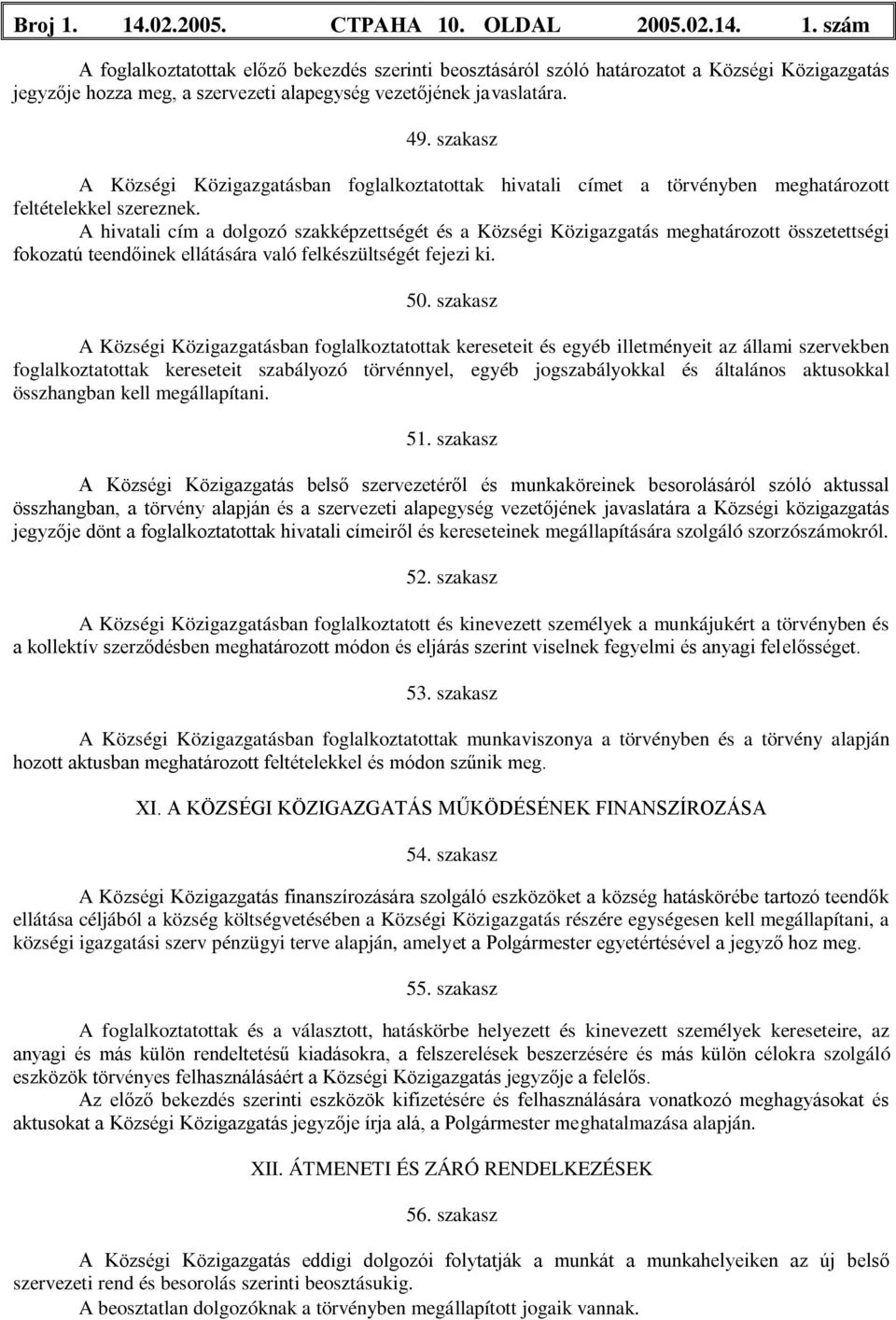 A hivatali cím a dolgozó szakképzettségét és a Községi Közigazgatás meghatározott összetettségi fokozatú teendőinek ellátására való felkészültségét fejezi ki. 50.