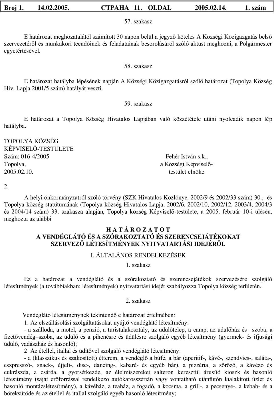 Polgármester egyetértésével. 58. szakasz E határozat hatályba lépésének napján A Községi Közigazgatásról szóló határozat (Topolya Község Hiv. Lapja 2001/5 szám) hatályát veszti. 59.