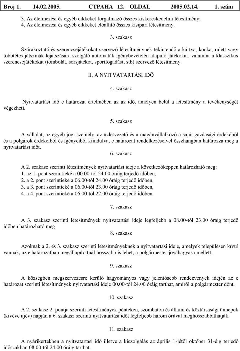 szakasz Szórakoztató és szerencsejátékokat szervező létesítménynek tekintendő a kártya, kocka, rulett vagy többtétes játszmák lejátszására szolgáló automaták igénybevételén alapuló játékokat,